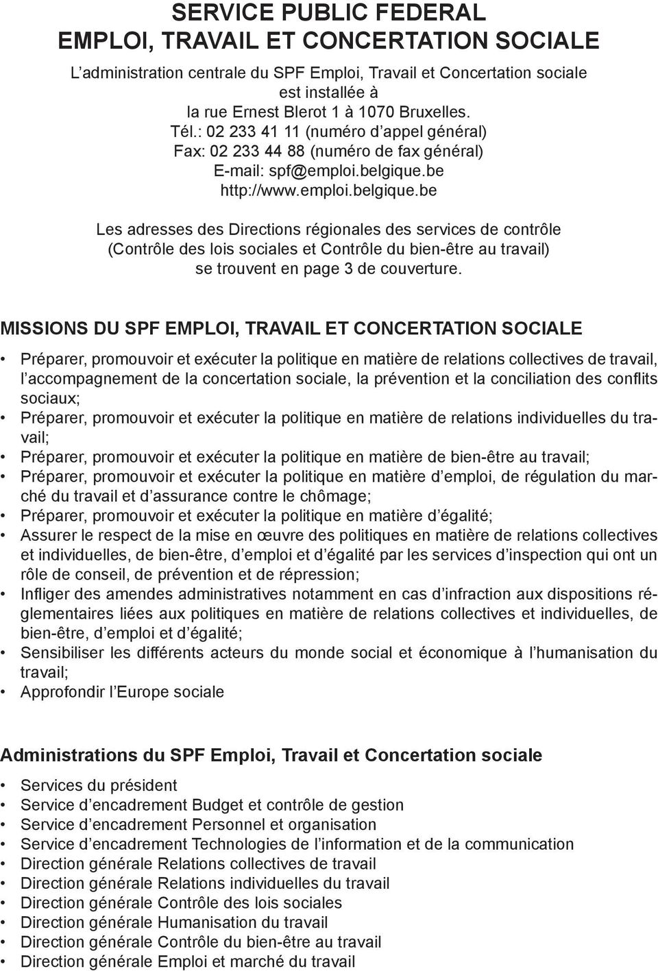be http://www.emploi.belgique.be Les adresses des Directions régionales des services de contrôle (Contrôle des lois sociales et Contrôle du bien-être au travail) se trouvent en page 3 de couverture.