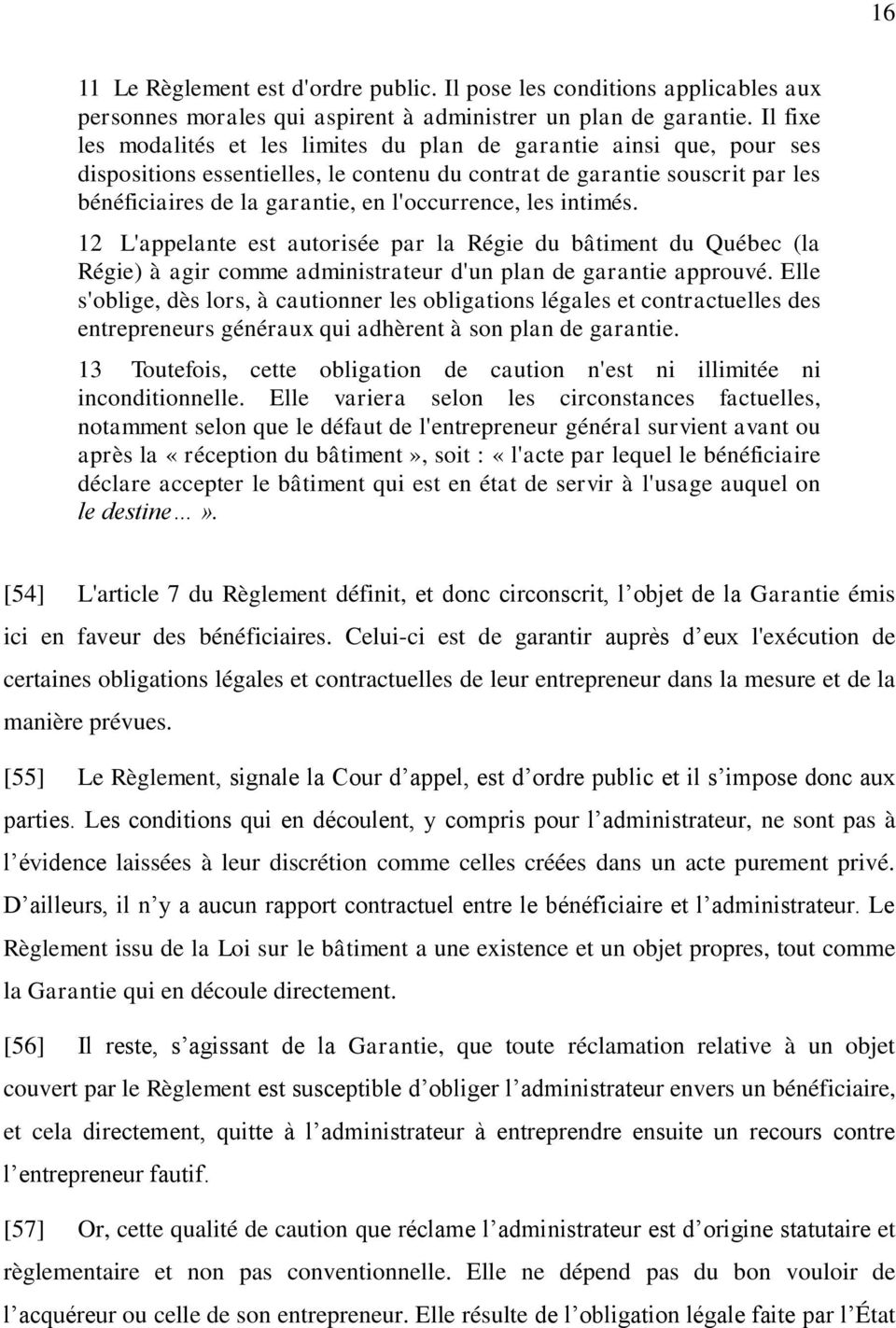 l'occurrence, les intimés. 12 L'appelante est autorisée par la Régie du bâtiment du Québec (la Régie) à agir comme administrateur d'un plan de garantie approuvé.
