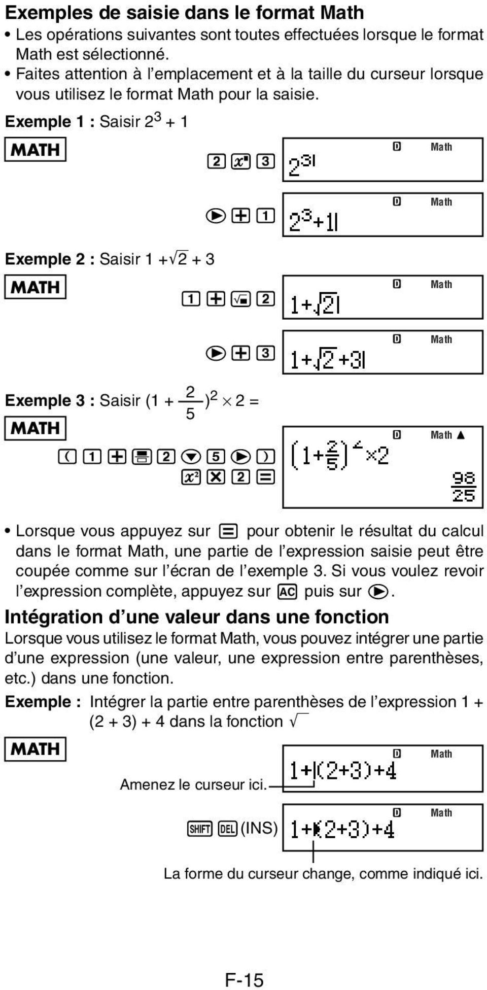 2 e+3 2 Exemple 3 : Saisir (1 + ) 2 2 = 5 MATH (1+'2c5e) w*2= Math Math Math Math Lorsque vous appuyez sur = pour obtenir le résultat du calcul dans le format Math, une partie de l expression saisie