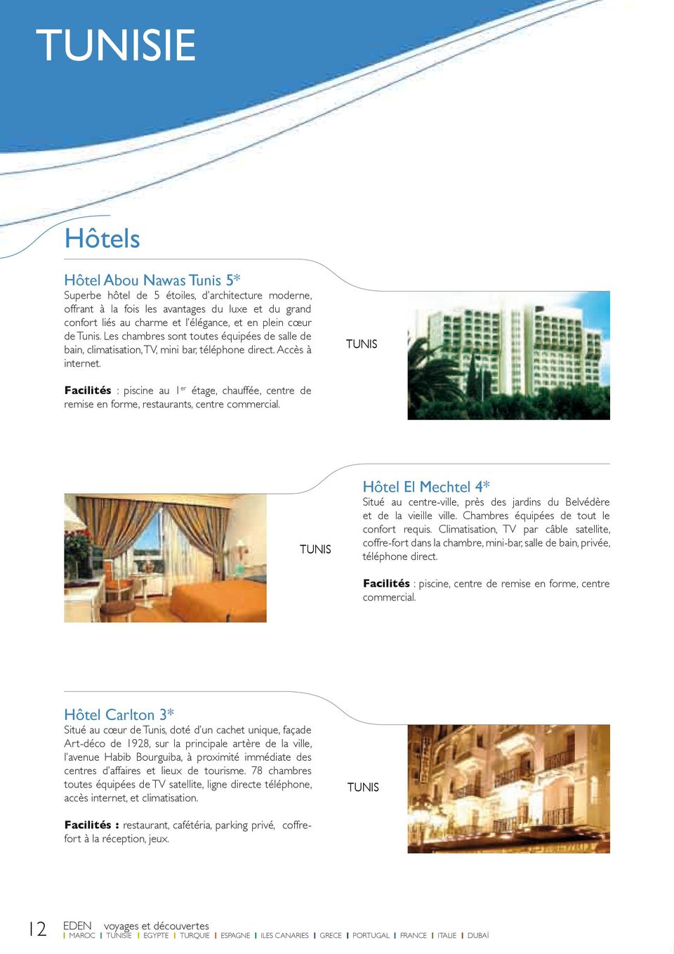 TUNIS Facilités : piscine au 1 er étage, chauffée, centre de remise en forme, restaurants, centre commercial.