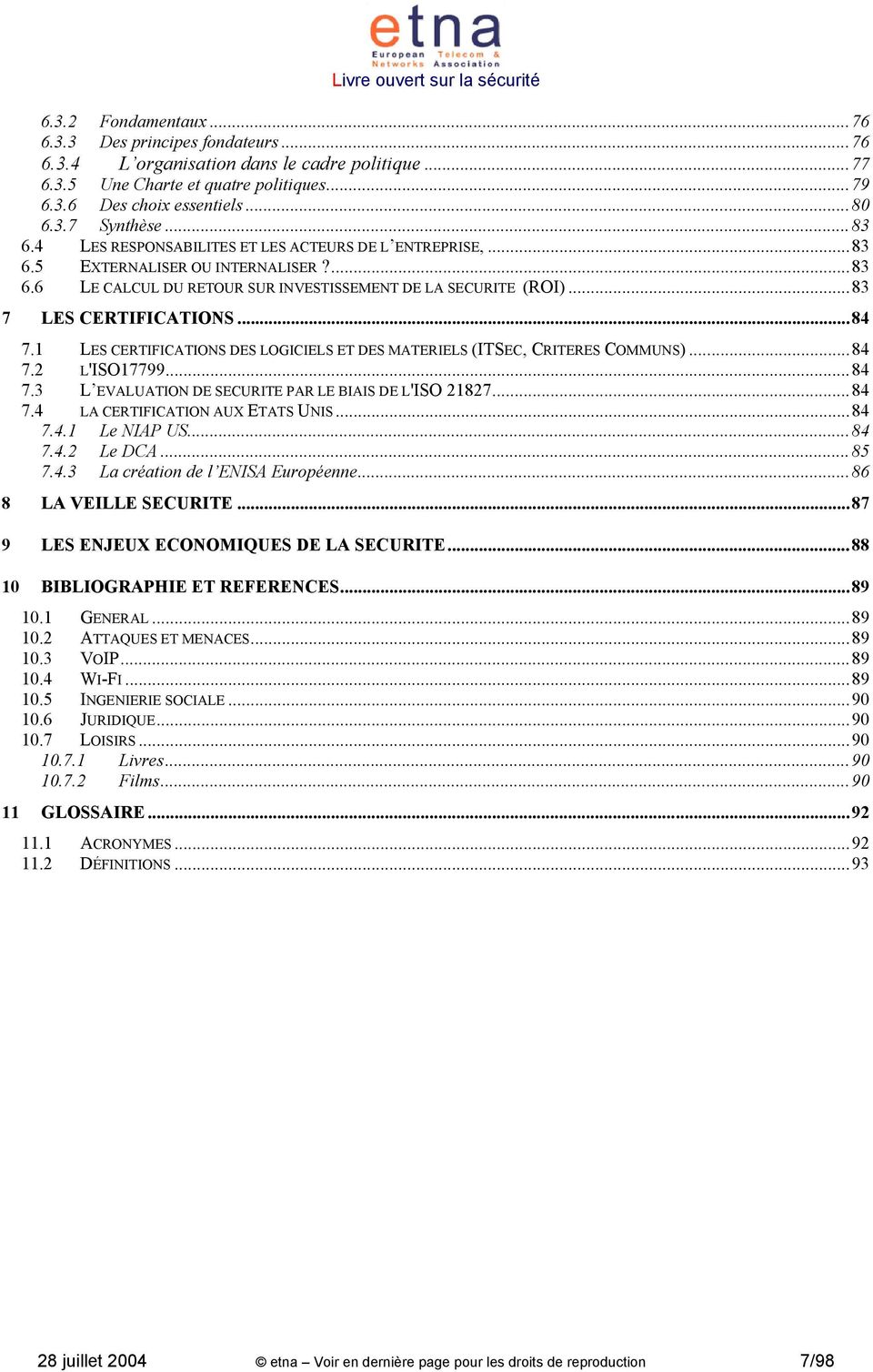 1 LES CERTIFICATIONS DES LOGICIELS ET DES MATERIELS (ITSEC, CRITERES COMMUNS)...84 7.2 L'ISO17799...84 7.3 L EVALUATION DE SECURITE PAR LE BIAIS DE L'ISO 21827...84 7.4 LA CERTIFICATION AUX ETATS UNIS.