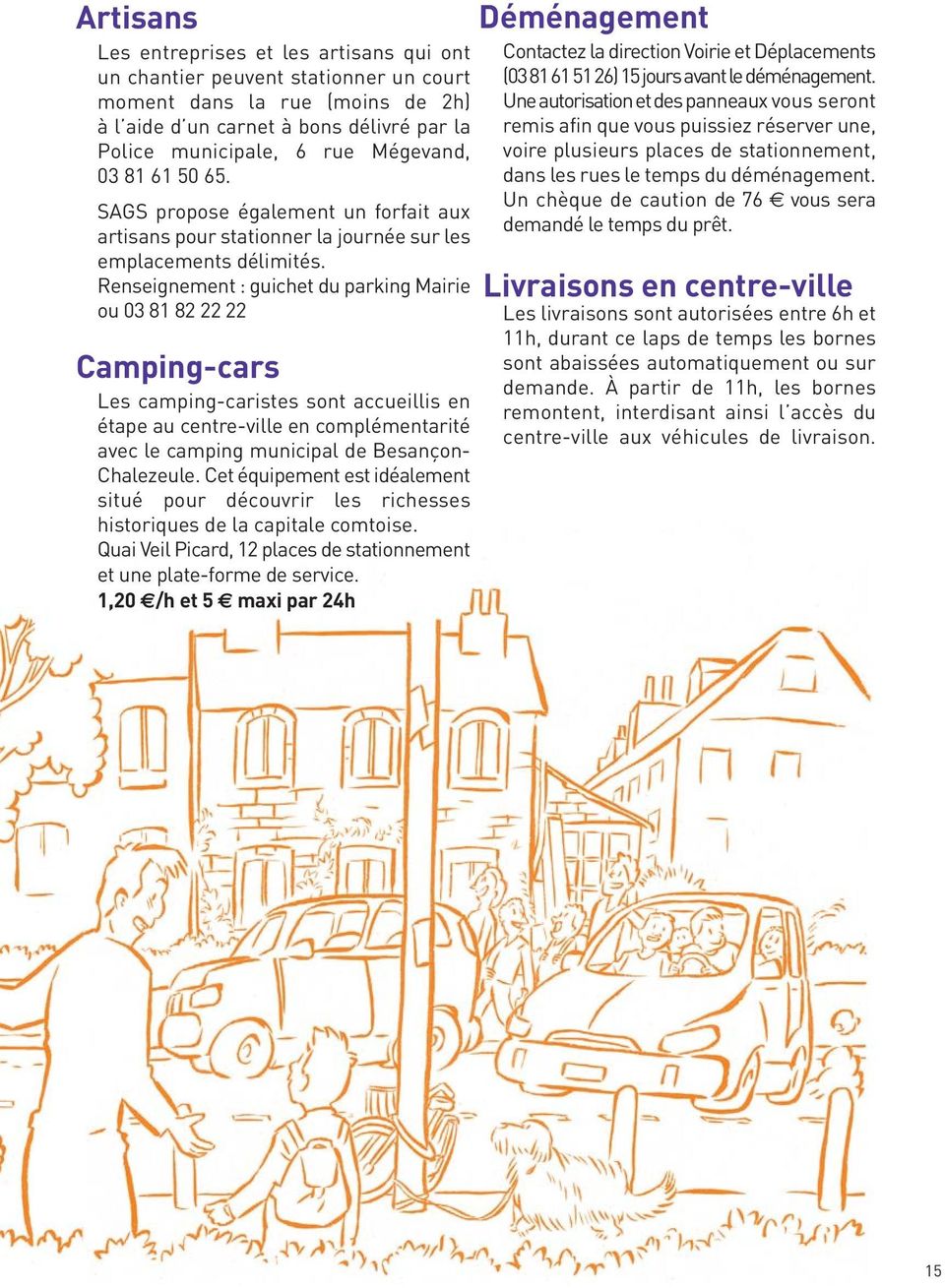 Renseignement : guichet du parking Mairie ou 03 81 82 22 22 Camping-cars Les camping-caristes sont accueillis en étape au centre-ville en complémentarité avec le camping municipal de Besançon-