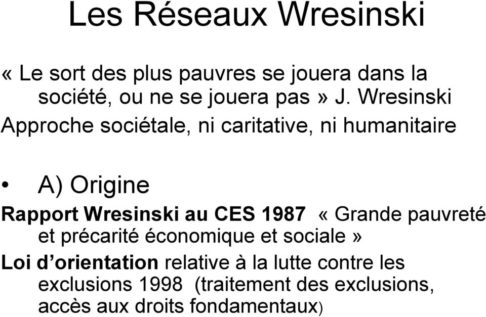 Wresinski Approche sociétale, ni caritative, ni humanitaire A) Origine Rapport Wresinski au
