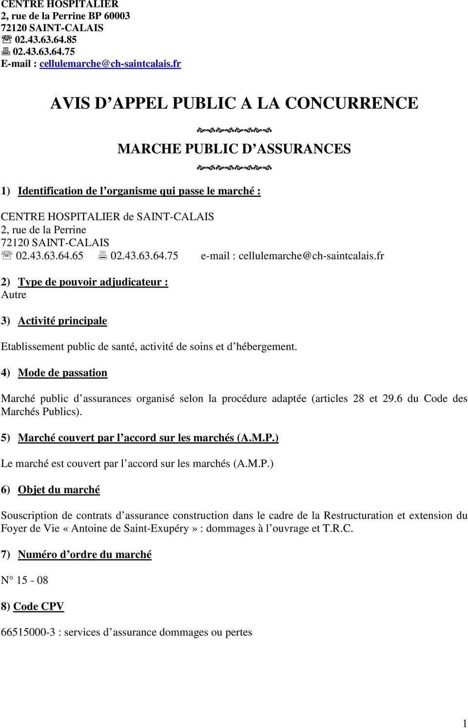 65 02.43.63.64.75 e-mail : cellulemarche@ch-saintcalais.fr 2) Type de pouvoir adjudicateur : Autre 3) Activité principale Etablissement public de santé, activité de soins et d hébergement.
