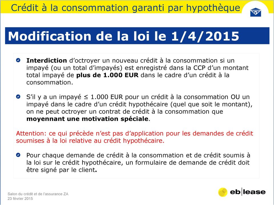 000 EUR pour un crédit à la consommation OU un impayé dans le cadre d un crédit hypothécaire (quel que soit le montant), on ne peut octroyer un contrat de crédit à la consommation que moyennant une