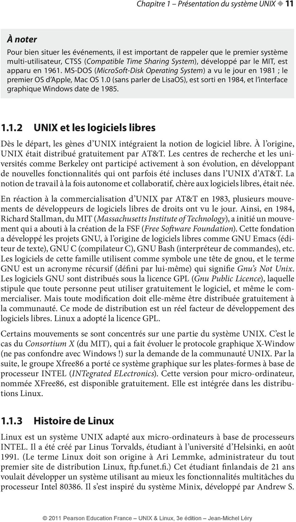 0 (sans parler de LisaOS), est sorti en 1984, et l interface graphique Windows date de 1985. 1.1.2 UNIX et les logiciels libres Dès le départ, les gènes d UNIX intégraient la notion de logiciel libre.
