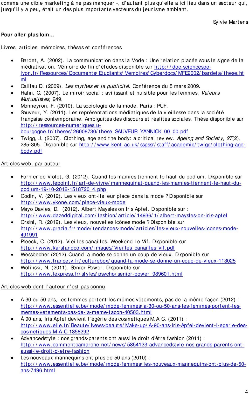 Mémoire de fin d études disponible sur http://doc.sciencespolyon.fr/ressources/documents/etudiants/memoires/cyberdocs/mfe2002/bardeta/these.ht ml Caillau D. (2009). Les mythes et la publicité.