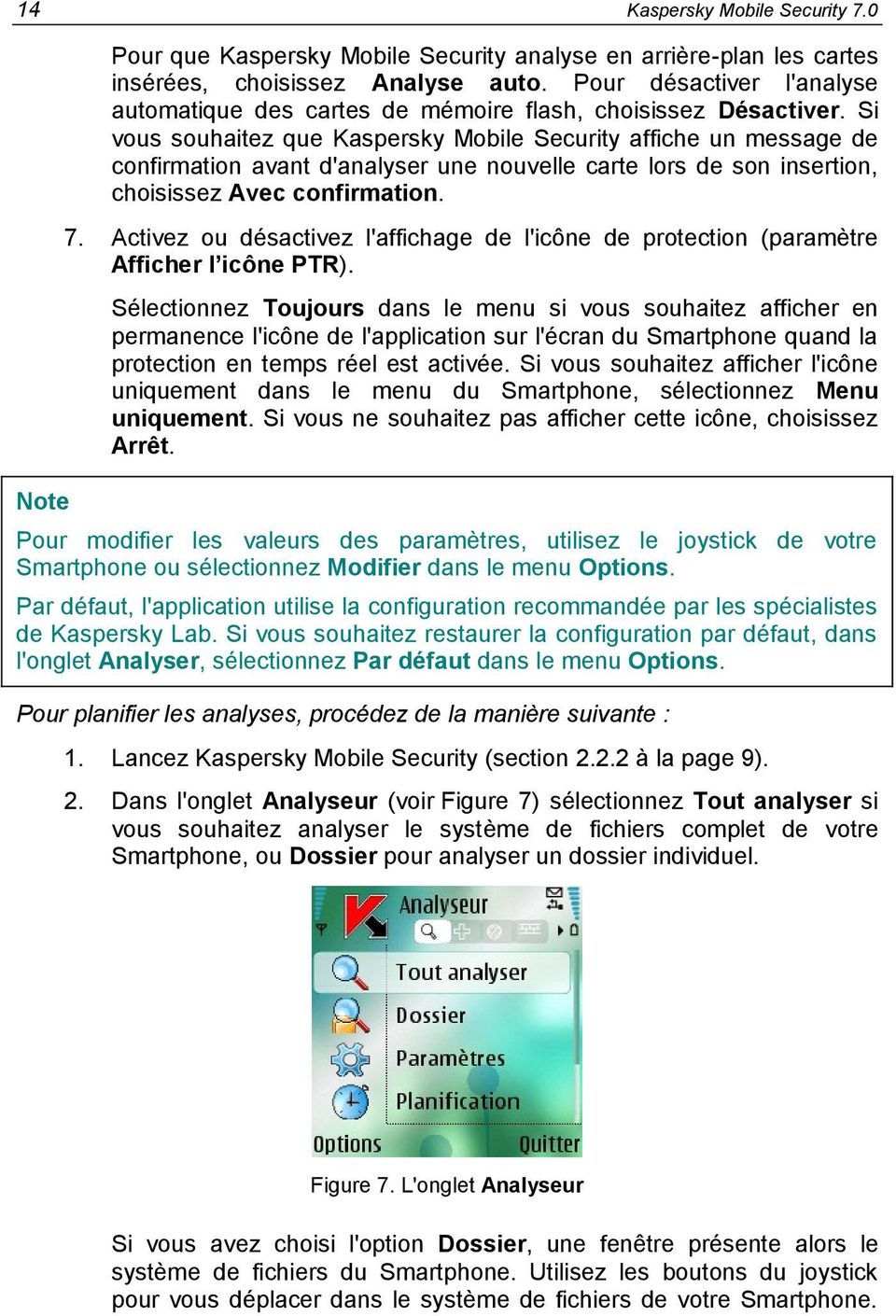 Si vous souhaitez que Kaspersky Mobile Security affiche un message de confirmation avant d'analyser une nouvelle carte lors de son insertion, choisissez Avec confirmation. 7.