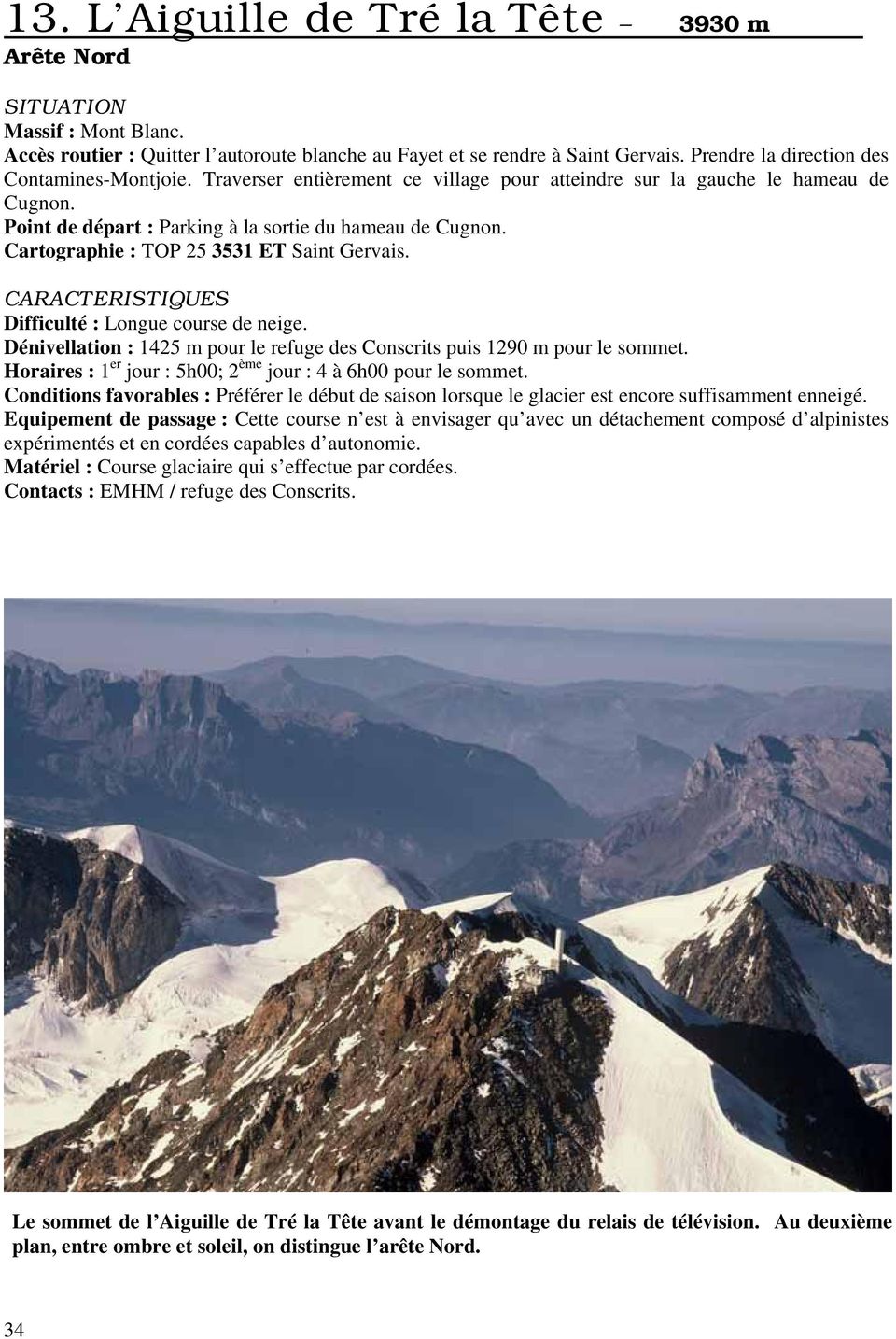 Cartographie : TOP 25 3531 ET Saint Gervais. CARACTERISTIQUES Difficulté : Longue course de neige. Dénivellation : 1425 m pour le refuge des Conscrits puis 1290 m pour le sommet.