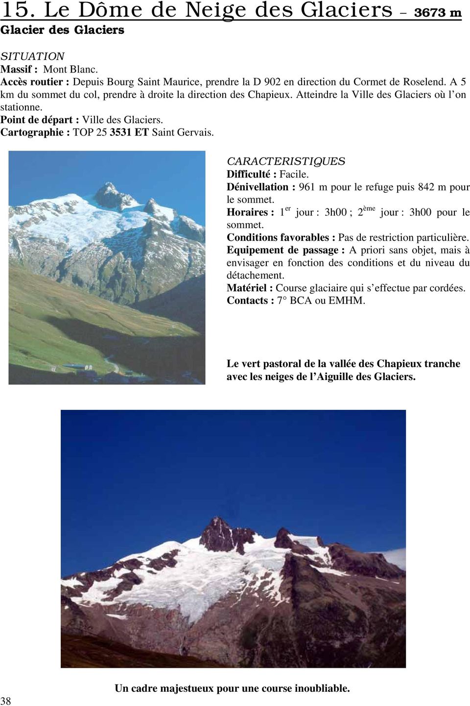 Cartographie : TOP 25 3531 ET Saint Gervais. CARACTERISTIQUES Difficulté : Facile. Dénivellation : 961 m pour le refuge puis 842 m pour le sommet.