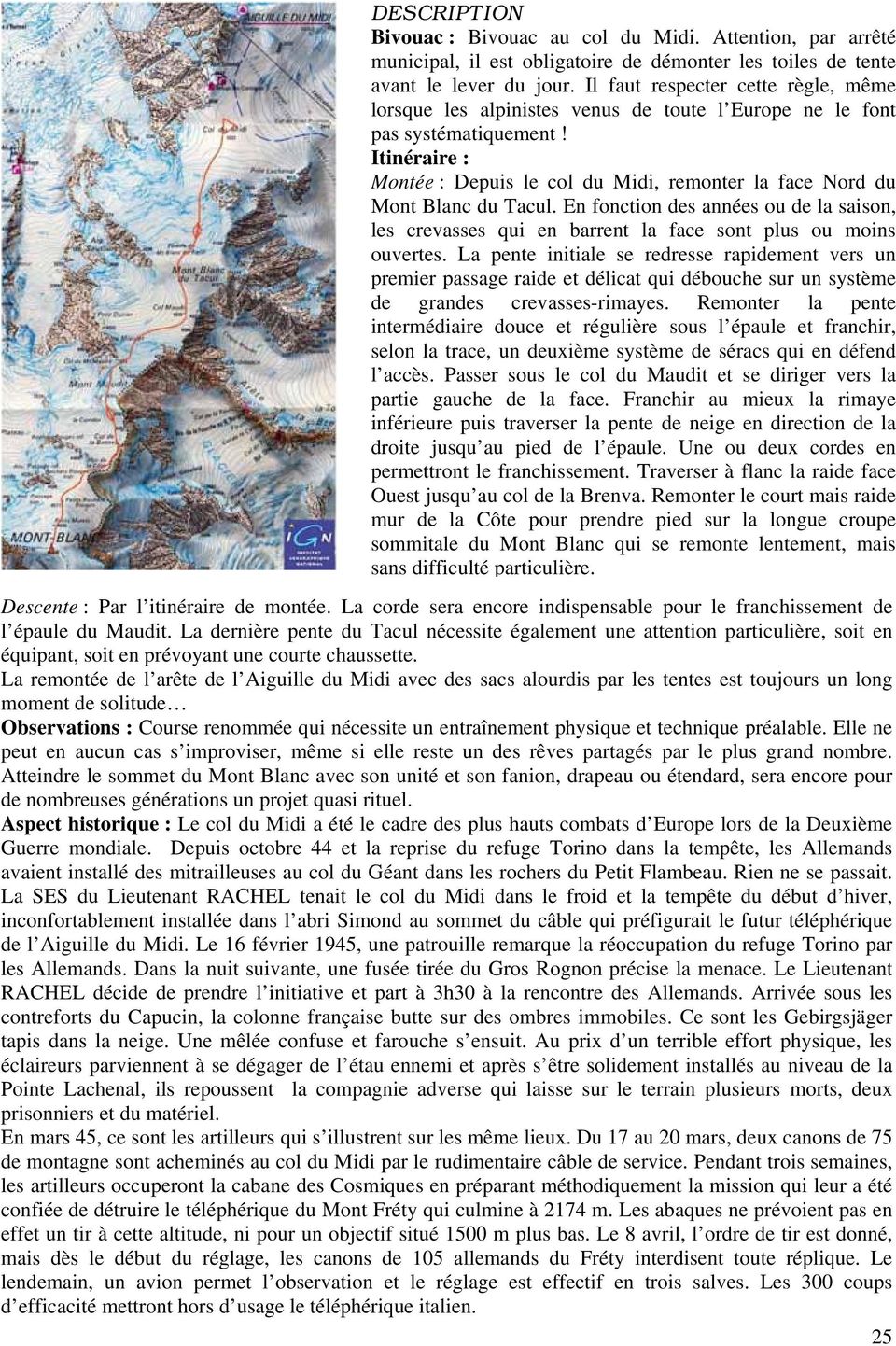 Itinéraire : Montée : Depuis le col du Midi, remonter la face Nord du Mont Blanc du Tacul. En fonction des années ou de la saison, les crevasses qui en barrent la face sont plus ou moins ouvertes.