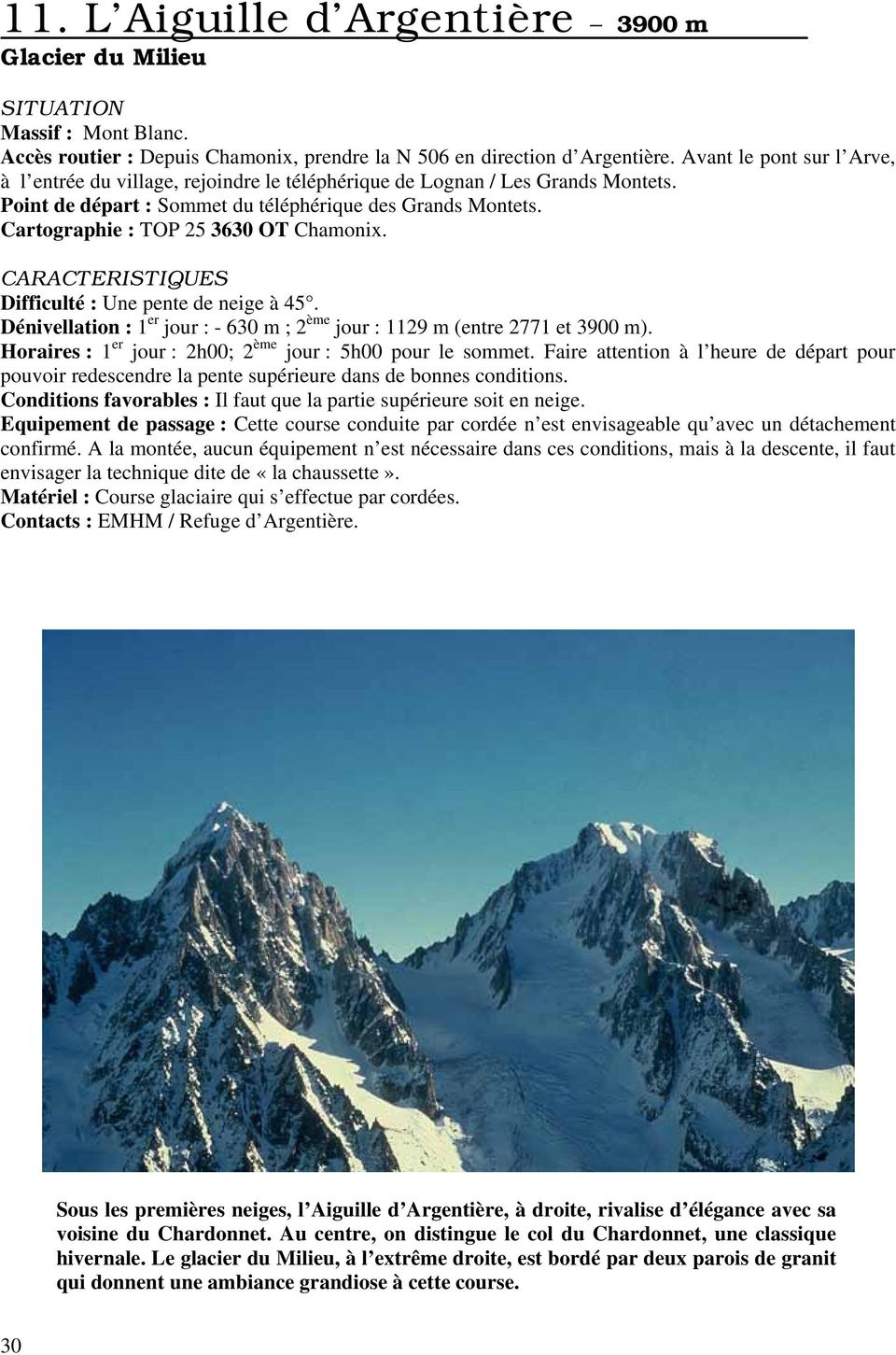 Cartographie : TOP 25 3630 OT Chamonix. CARACTERISTIQUES Difficulté : Une pente de neige à 45. Dénivellation : 1 er jour : - 630 m ; 2 ème jour : 1129 m (entre 2771 et 3900 m).