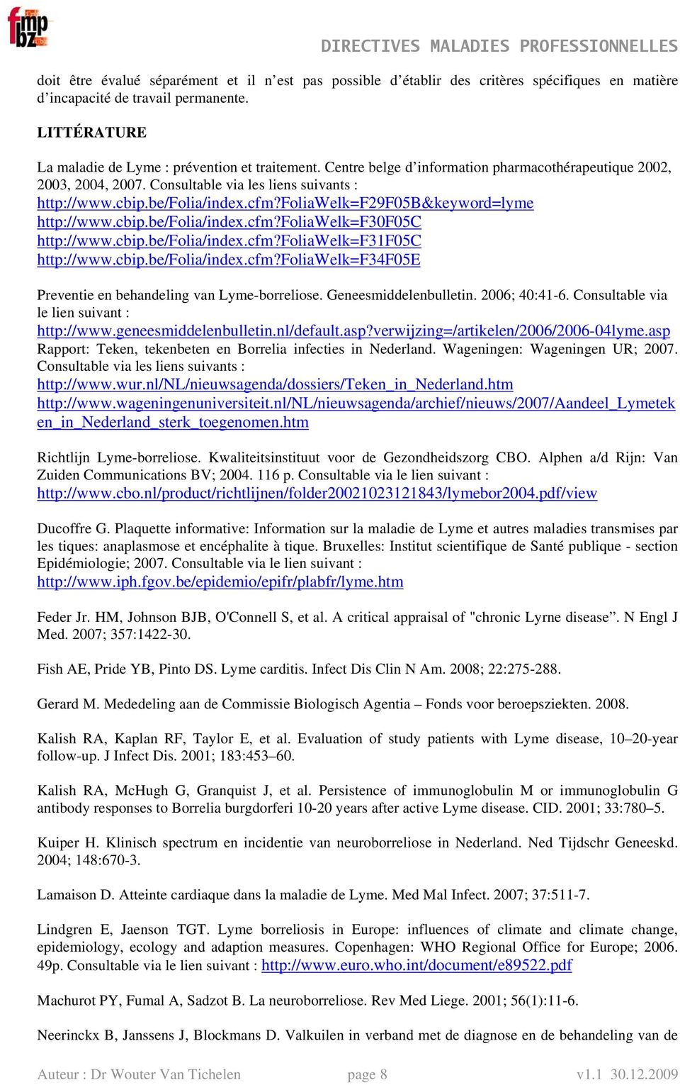 cbip.be/folia/index.cfm?foliawelk=f31f05c http://www.cbip.be/folia/index.cfm?foliawelk=f34f05e Preventie en behandeling van Lyme-borreliose. Geneesmiddelenbulletin. 2006; 40:41-6.