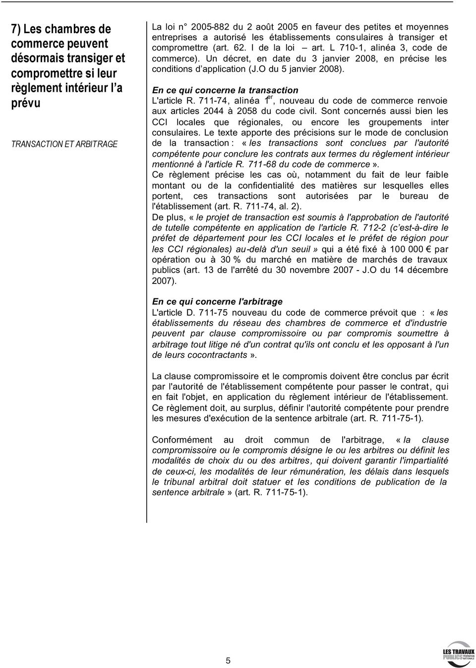 Un décret, en date du 3 janvier 2008, en précise les conditions d application (J.O du 5 janvier 2008). En ce qui concerne la transaction L'article R.
