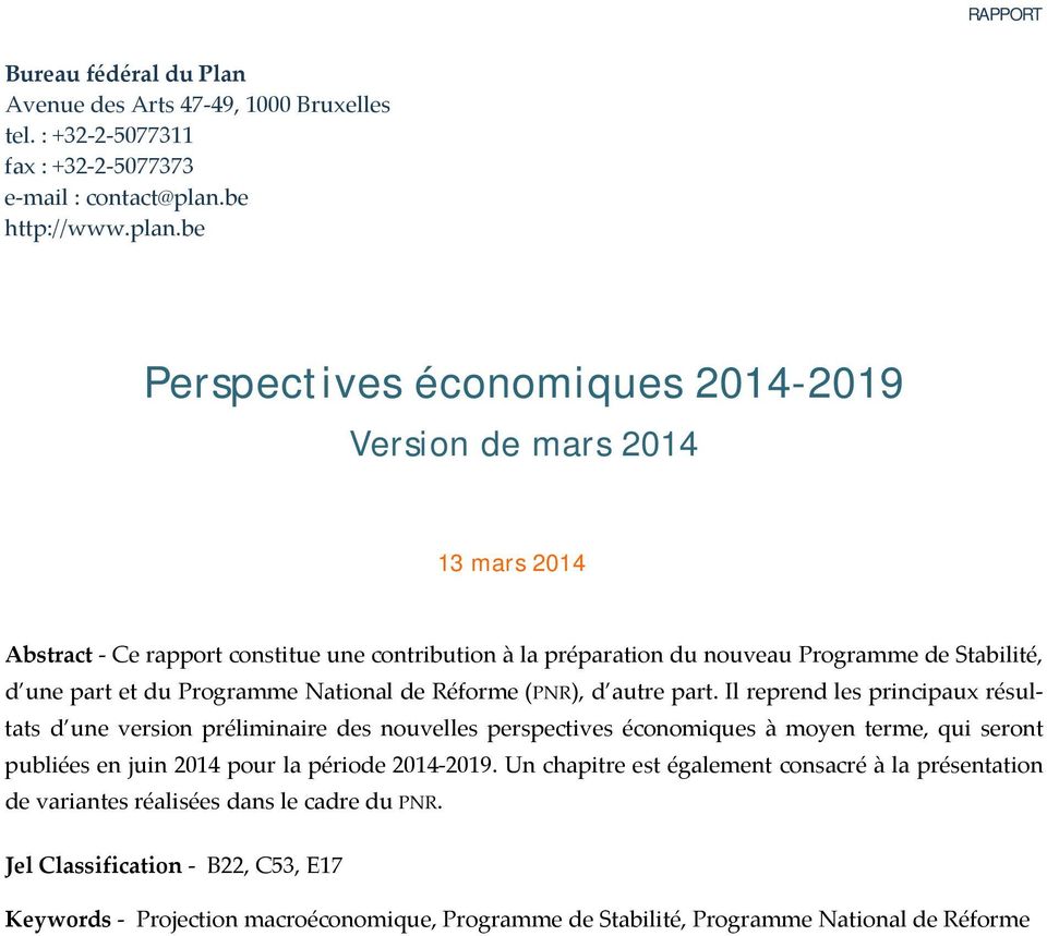 be Perspectives économiques 2014-2019 Version de mars 2014 13 mars 2014 Abstract Ce rapport constitue une contribution à la préparation du nouveau Programme de Stabilité, d une part et du