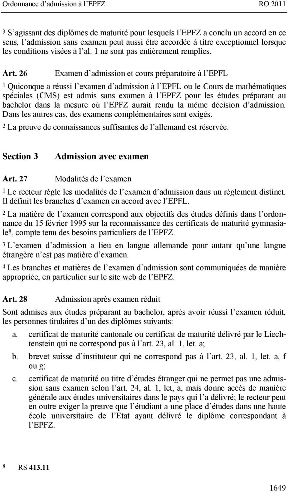 26 Examen d admission et cours préparatoire à l EPFL 1 Quiconque a réussi l examen d admission à l EPFL ou le Cours de mathématiques spéciales (CMS) est admis sans examen à l EPFZ pour les études