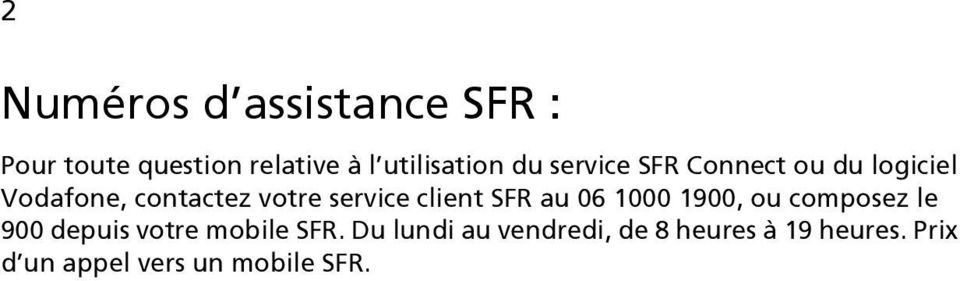 client SFR au 06 1000 1900, ou composez le 900 depuis votre mobile SFR.