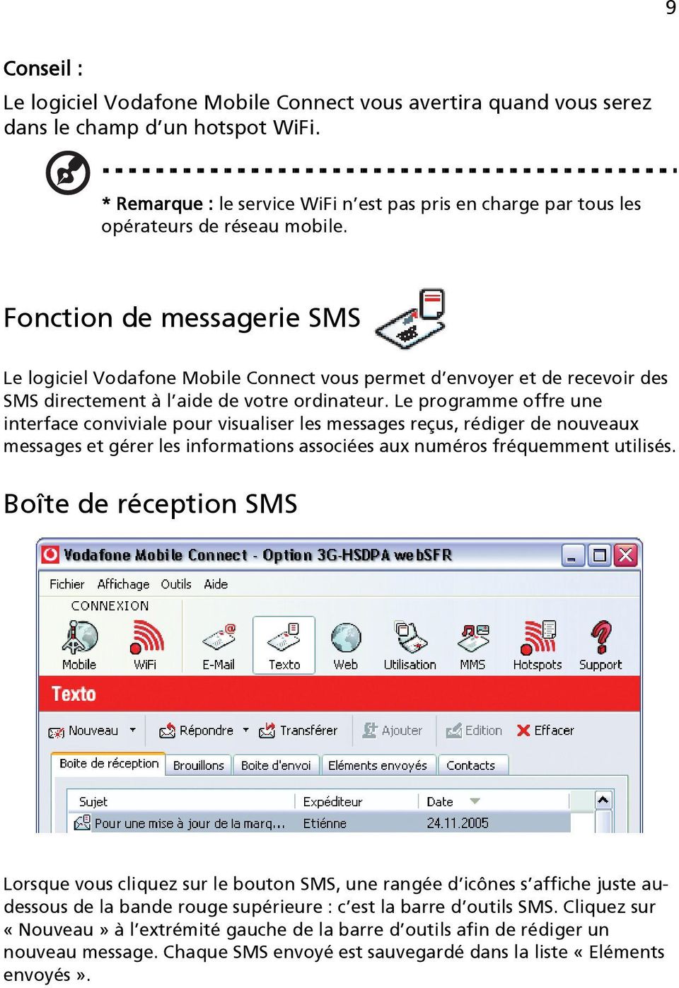 Fonction de messagerie SMS Le logiciel Vodafone Mobile Connect vous permet d envoyer et de recevoir des SMS directement à l aide de votre ordinateur.