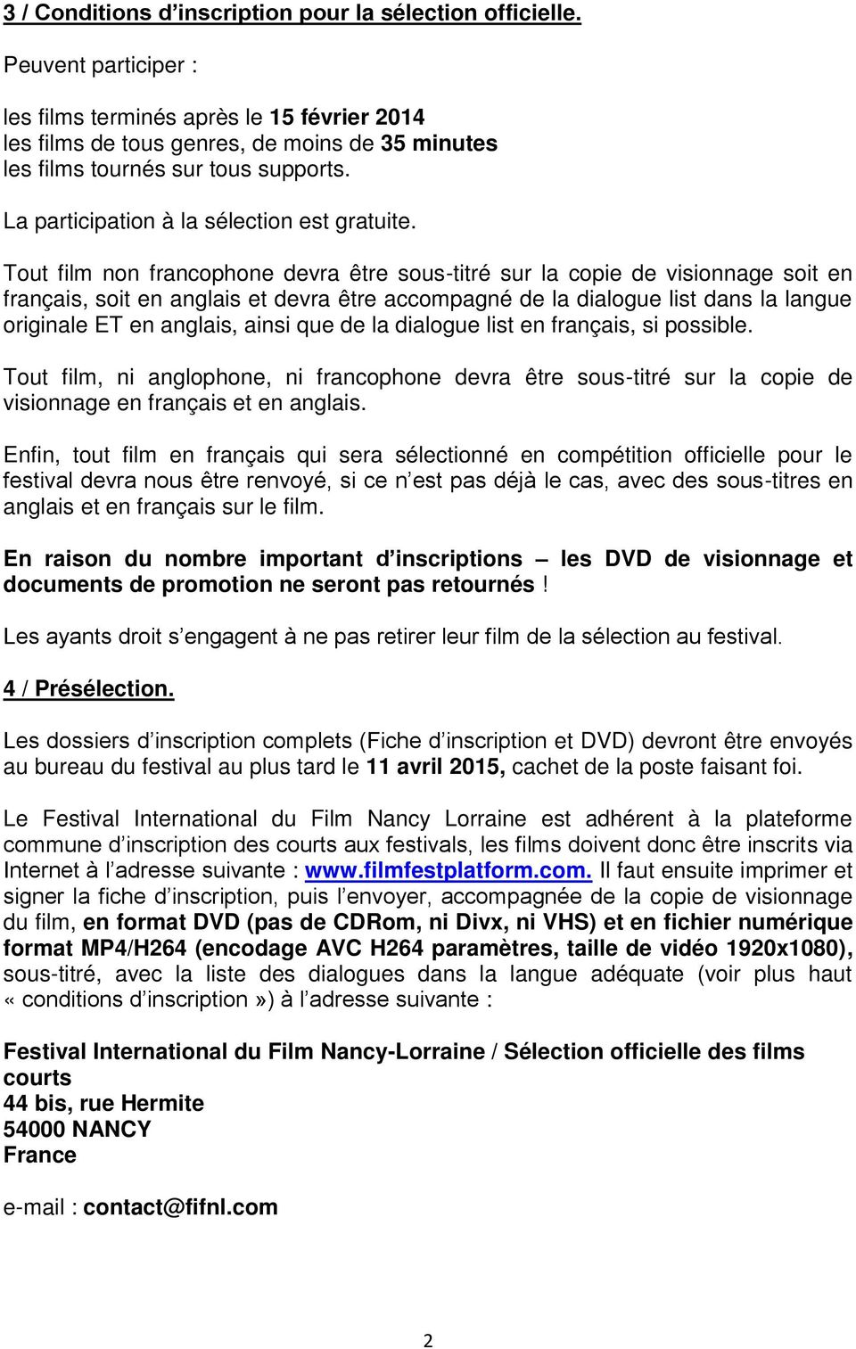 Tout film non francophone devra être sous-titré sur la copie de visionnage soit en français, soit en anglais et devra être accompagné de la dialogue list dans la langue originale ET en anglais, ainsi