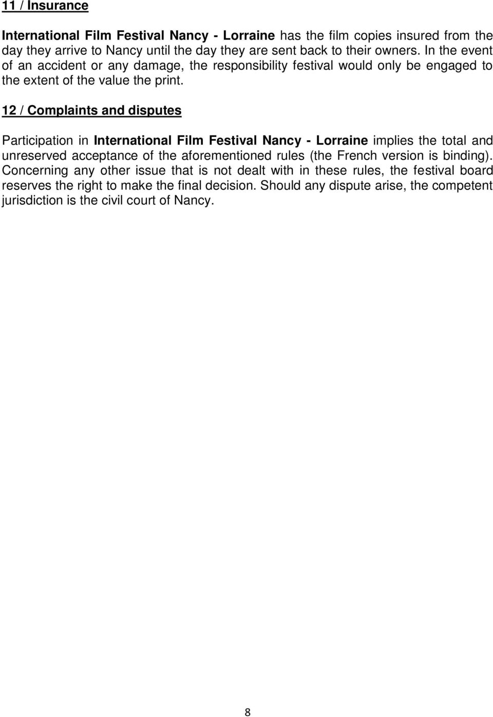 12 / Complaints and disputes Participation in International Film Festival Nancy - Lorraine implies the total and unreserved acceptance of the aforementioned rules (the French
