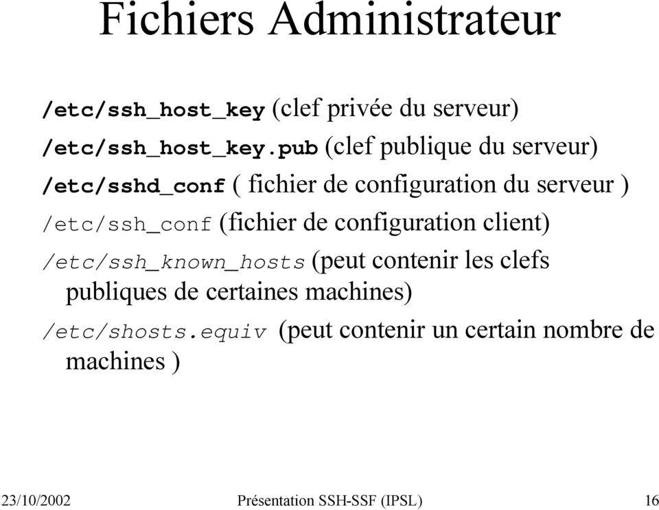 (fichier de configuration client) /etc/ssh_known_hosts (peut contenir les clefs publiques de