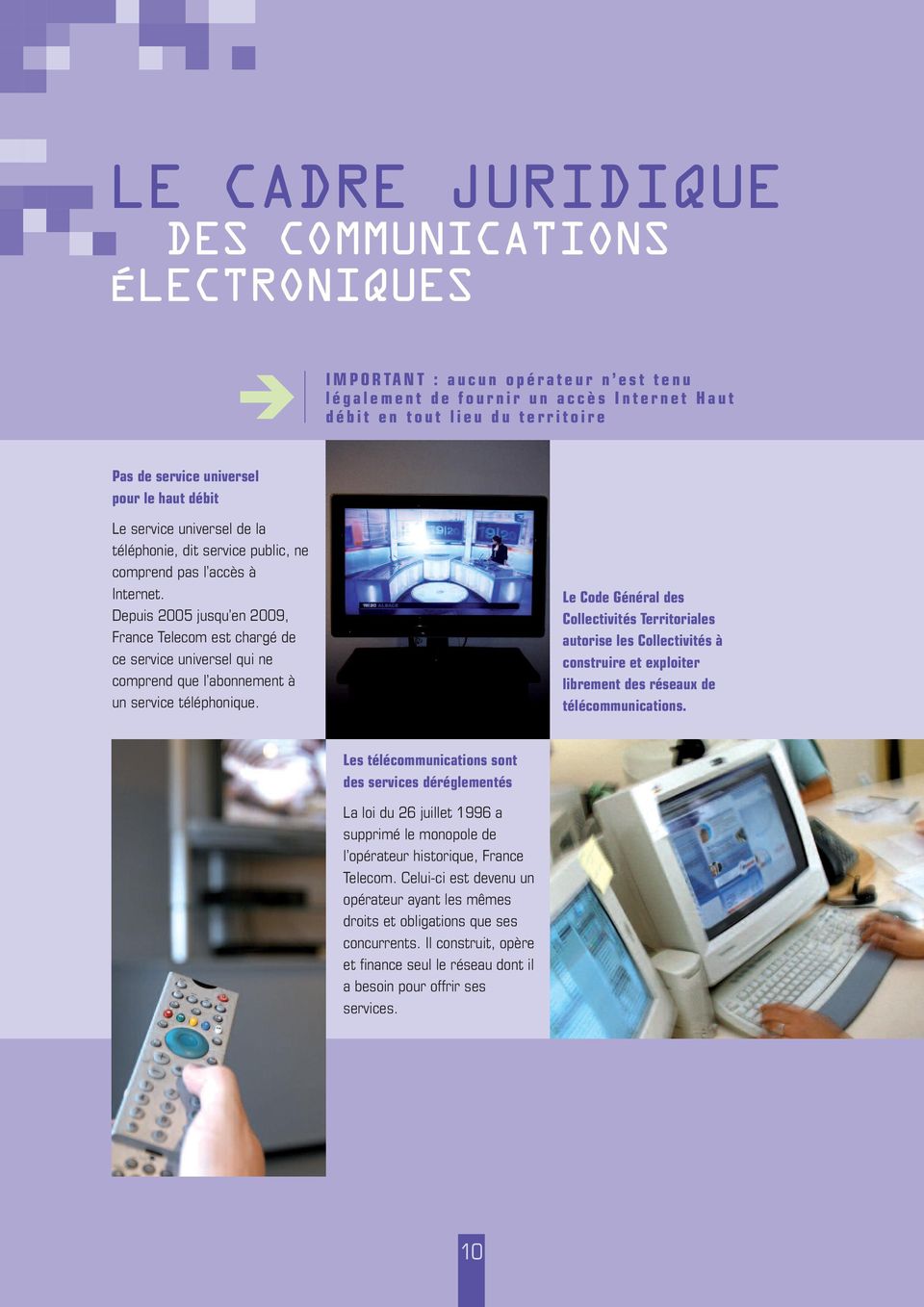 Depuis 2005 jusqu en 2009, France Telecom est chargé de ce service universel qui ne comprend que l abonnement à un service téléphonique.