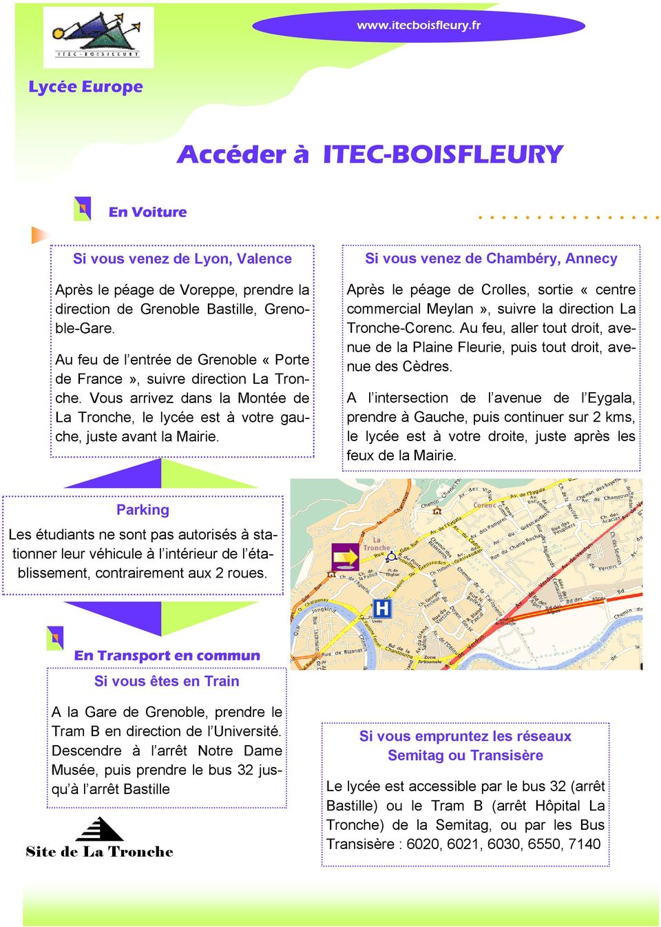Si vous venez de Chambéry, Annecy Après le péage de Crolles, sortie «centre commercial Meylan», suivre la direction La Tronche-Corenc.