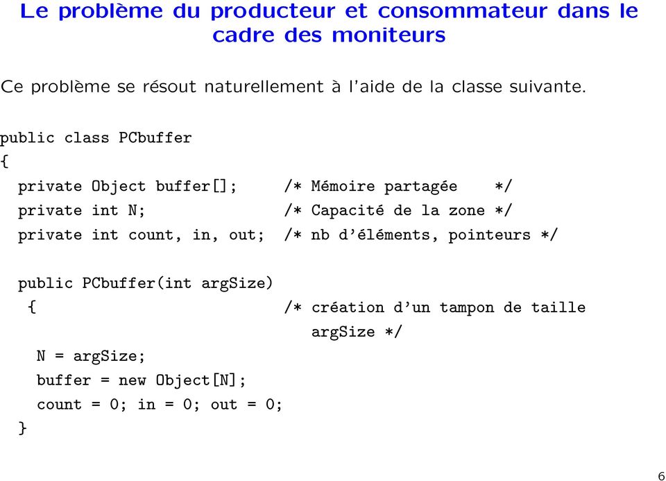 public class PCbuffer { private Object buffer[]; /* Mémoire partagée */ private int N; /* Capacité de la zone */