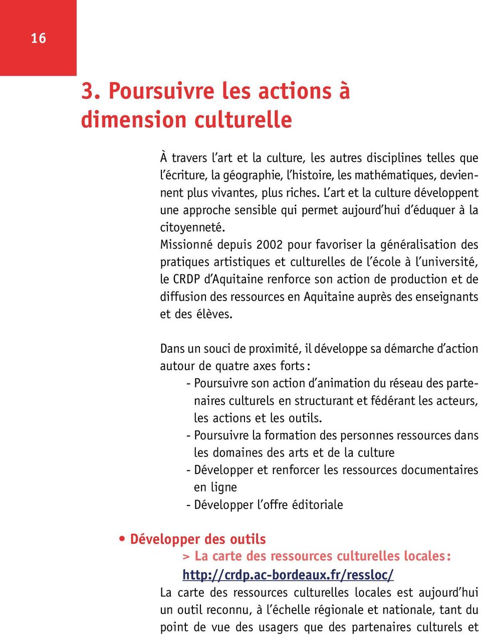 Missionné depuis 2002 pour favoriser la généralisation des pratiques artistiques et culturelles de l école à l université, le CRDP d Aquitaine renforce son action de production et de diffusion des