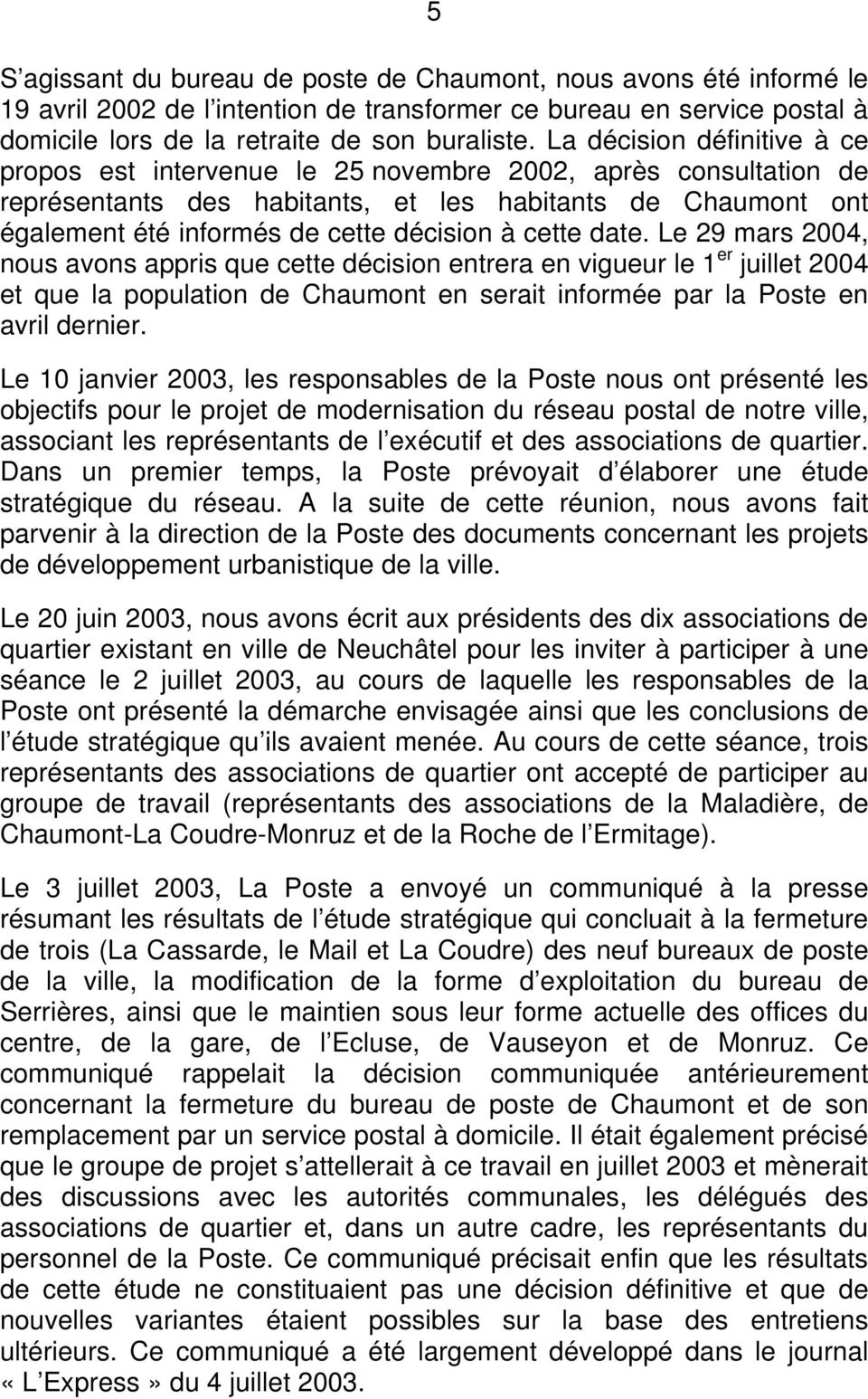 cette date. Le 29 mars 2004, nous avons appris que cette décision entrera en vigueur le 1 er juillet 2004 et que la population de Chaumont en serait informée par la Poste en avril dernier.
