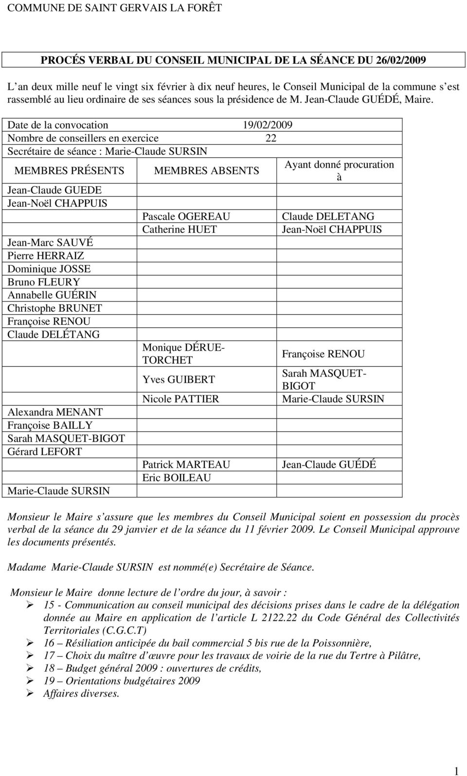 Date de la convocation 19/02/2009 Nombre de conseillers en exercice 22 Secrétaire de séance : Marie-Claude SURSIN MEMBRES PRÉSENTS Jean-Claude GUEDE Jean-Noël CHAPPUIS Jean-Marc SAUVÉ Pierre HERRAIZ