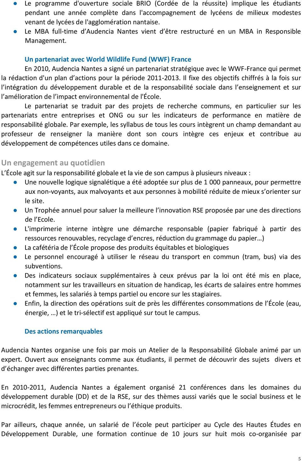 Un partenariat avec World Wildlife Fund (WWF) France En 2010, Audencia Nantes a signé un partenariat stratégique avec le WWF-France qui permet la rédaction d'un plan d actions pour la période