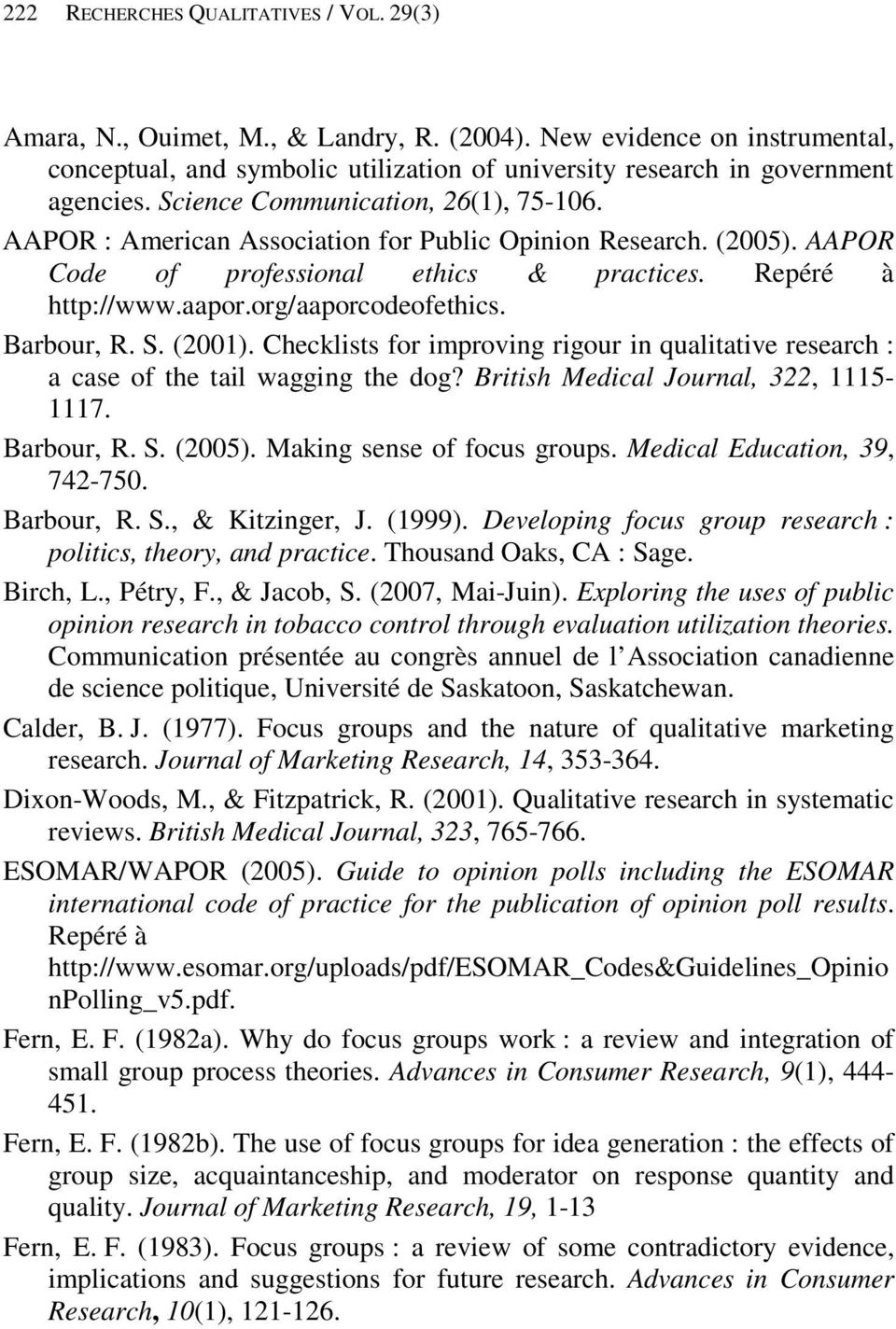 Barbour, R. S. (2001). Checklists for improving rigour in qualitative research : a case of the tail wagging the dog? British Medical Journal, 322, 1115-1117. Barbour, R. S. (2005).