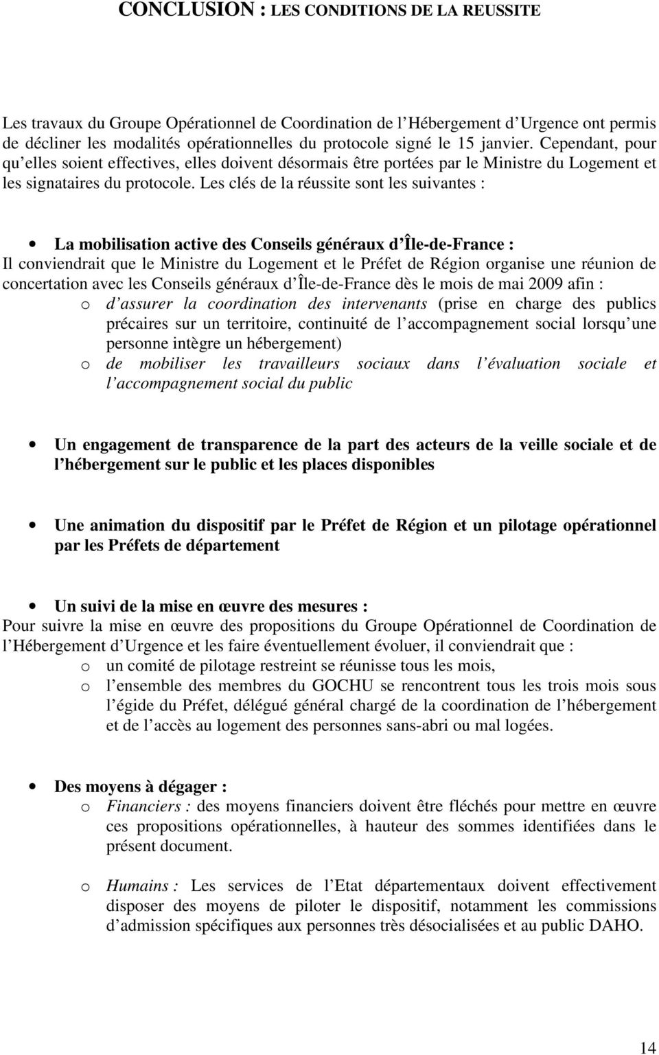 Les clés de la réussite sont les suivantes : La mobilisation active des Conseils généraux d Île-de-France : Il conviendrait que le Ministre du Logement et le Préfet de Région organise une réunion de