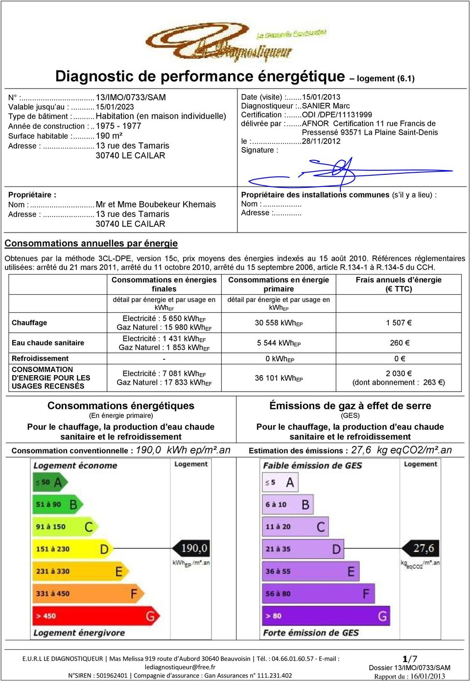.. AFNOR Certification 11 rue Francis de Pressensé 93571 La Plaine Saint-Denis le :... 28/11/2012 Signature : Propriétaire : Nom :... Mr et Mme Boubekeur Khemais Adresse :.
