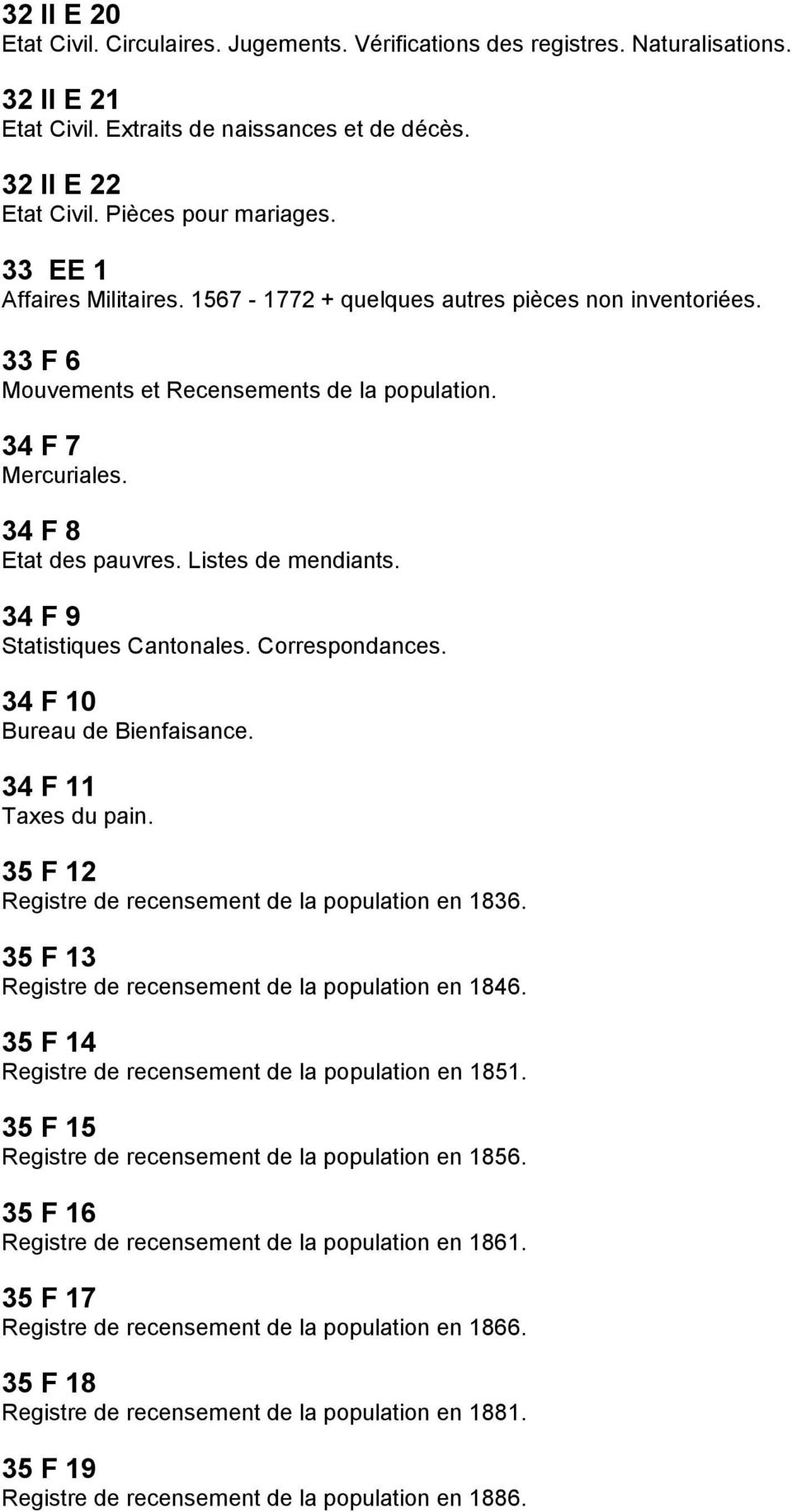 34 F 9 Statistiques Cantonales. Correspondances. 34 F 10 Bureau de Bienfaisance. 34 F 11 Taxes du pain. 35 F 12 Registre de recensement de la population en 1836.