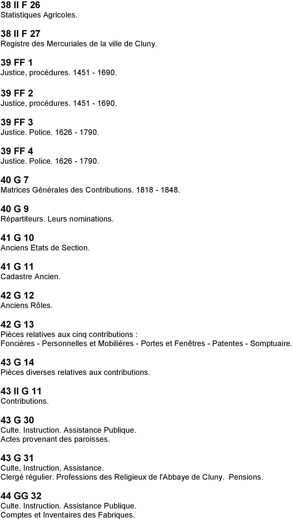 41 G 11 Cadastre Ancien. 42 G 12 Anciens Rôles. 42 G 13 Pièces relatives aux cinq contributions : Foncières - Personnelles et Mobilières - Portes et Fenêtres - Patentes - Somptuaire.
