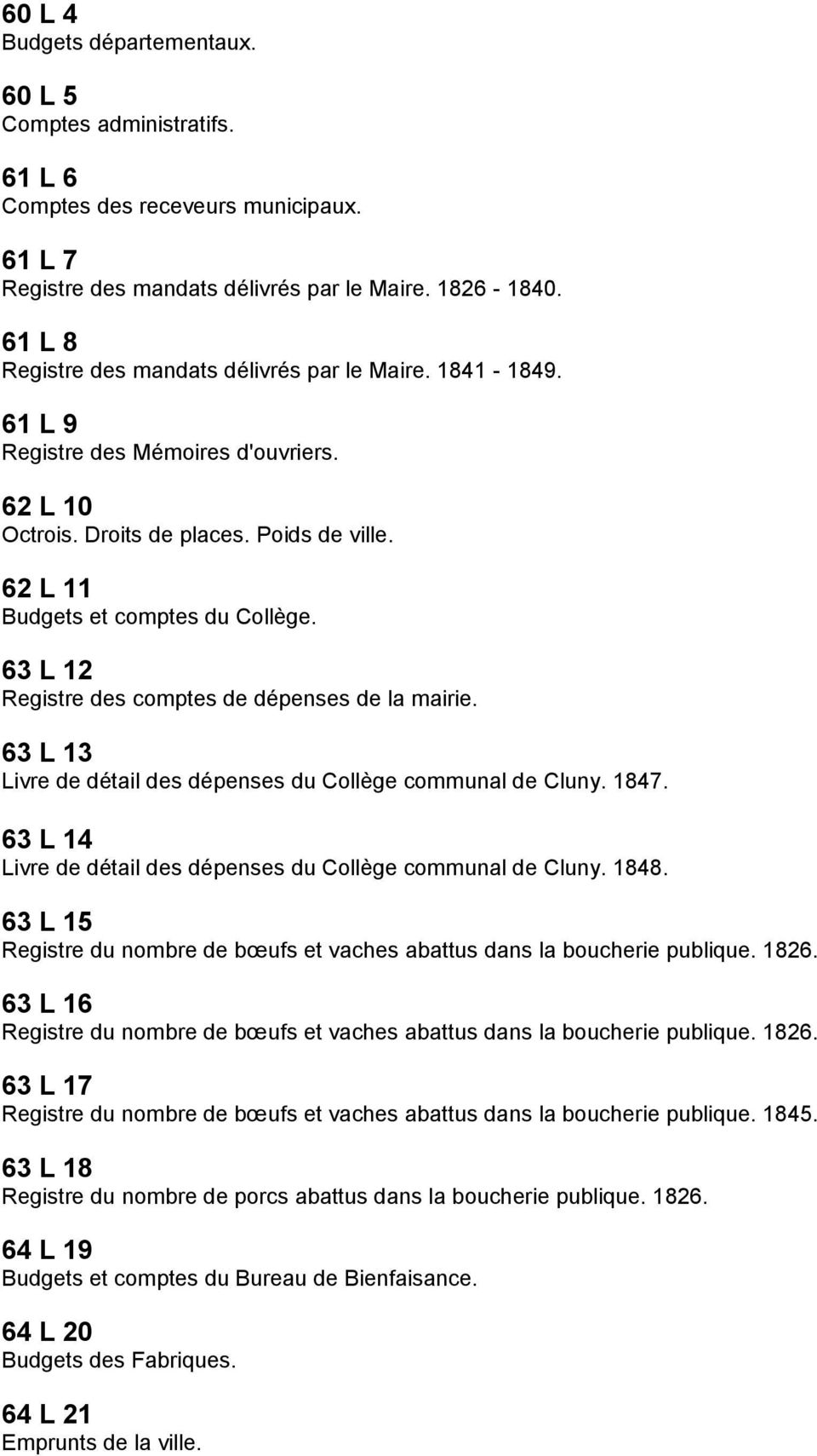 63 L 12 Registre des comptes de dépenses de la mairie. 63 L 13 Livre de détail des dépenses du Collège communal de Cluny. 1847. 63 L 14 Livre de détail des dépenses du Collège communal de Cluny. 1848.