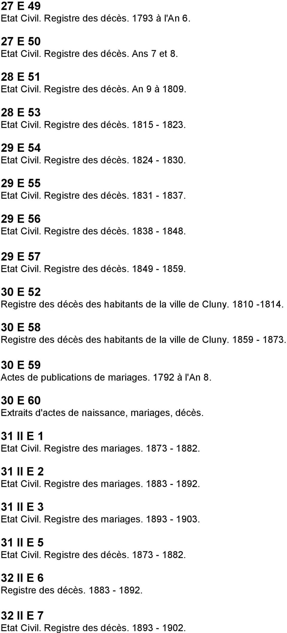 30 E 52 Registre des décès des habitants de la ville de Cluny. 1810-1814. 30 E 58 Registre des décès des habitants de la ville de Cluny. 1859-1873. 30 E 59 Actes de publications de mariages.