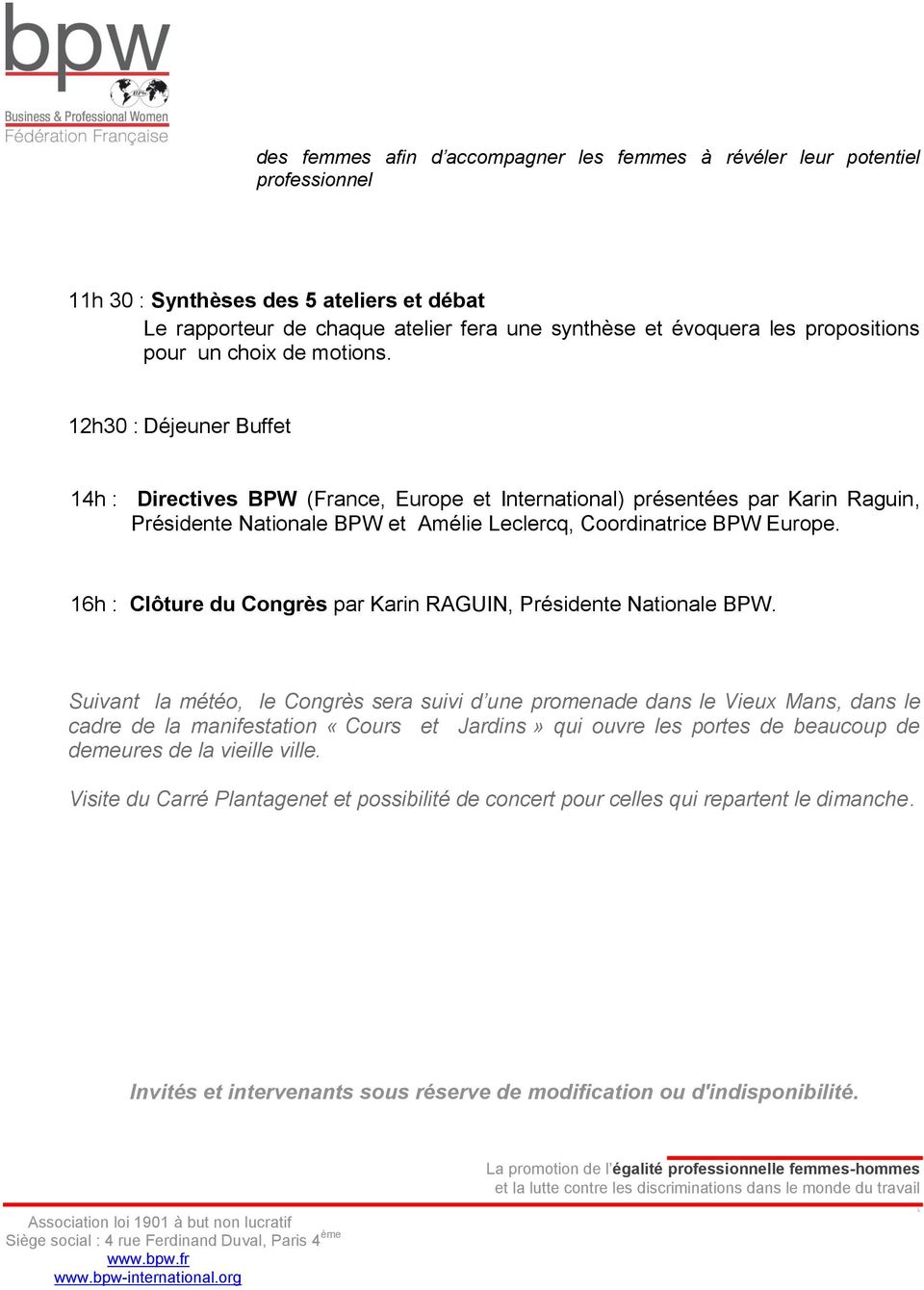12h30 : Déjeuner Buffet 14h : Directives BPW (France, Europe et International) présentées par Karin Raguin, Présidente Nationale BPW et Amélie eclercq, Coordinatrice BPW Europe.