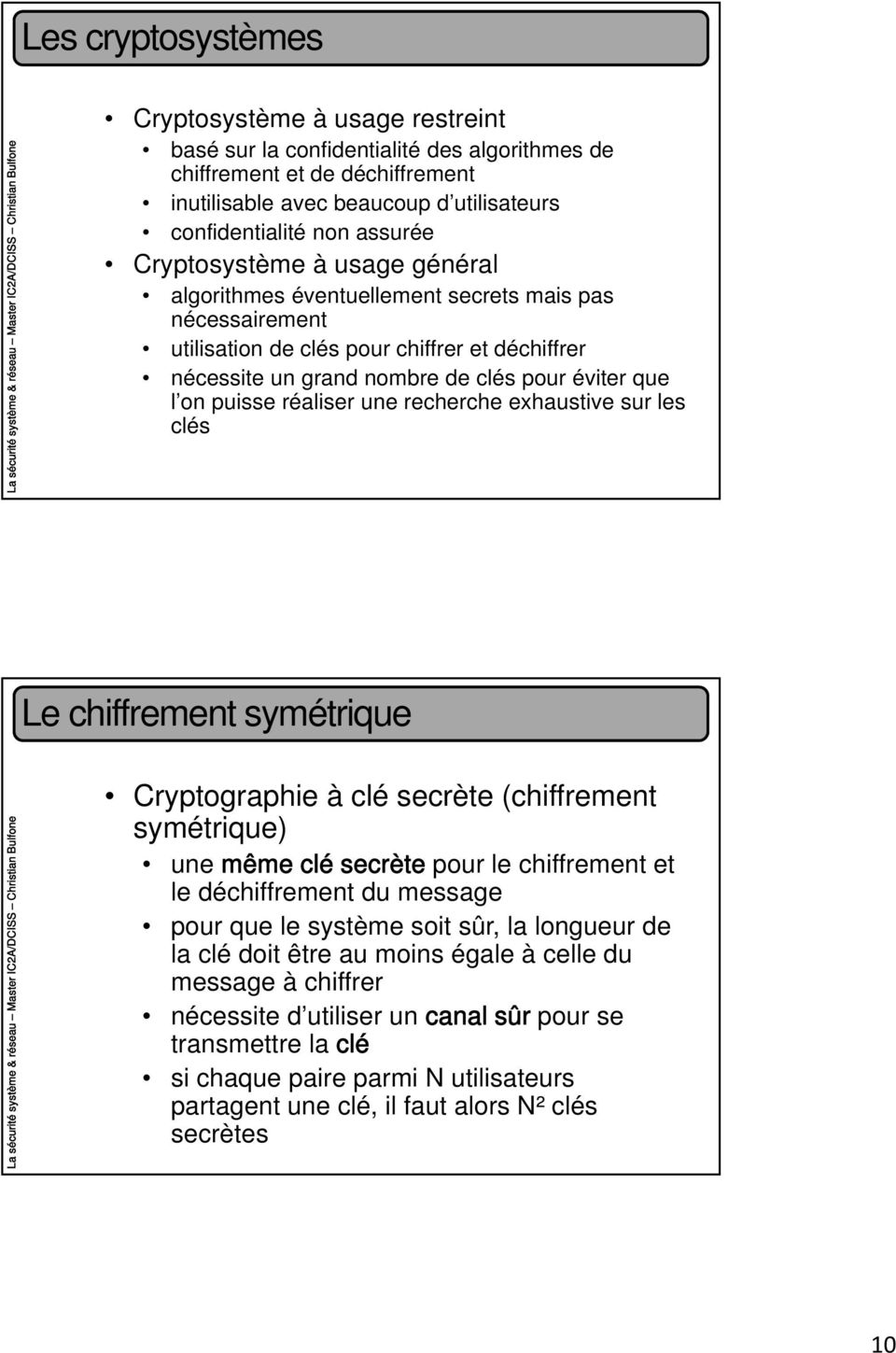réaliser une recherche exhaustive sur les clés Le chiffrement symétrique Cryptographie à clé secrète (chiffrement symétrique) une même clé secrète pour le chiffrement et le déchiffrement du message