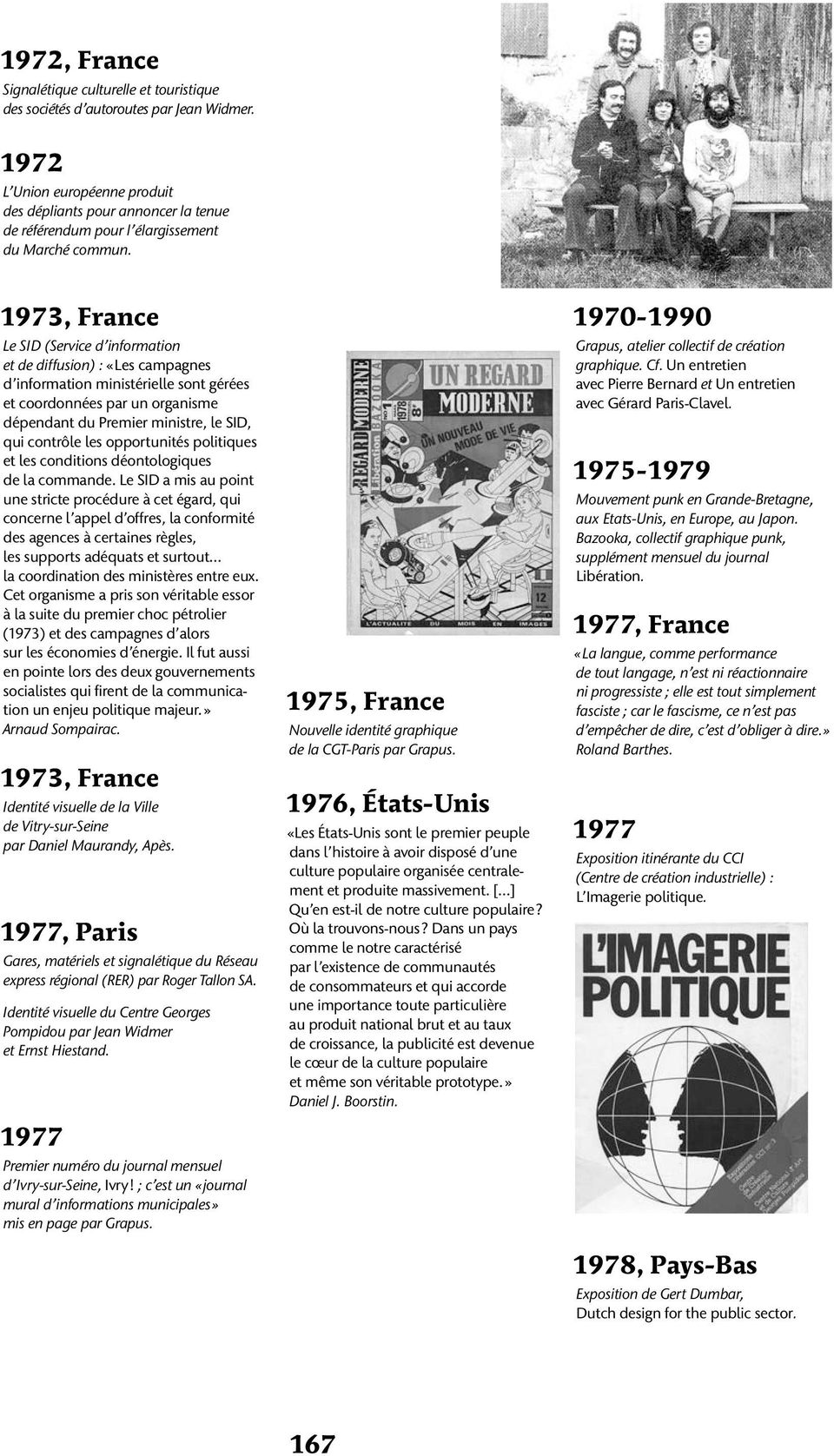1973, France Le SID (Service d information et de diffusion) : «Les campagnes d information ministérielle sont gérées et coordonnées par un organisme dépendant du Premier ministre, le SID, qui