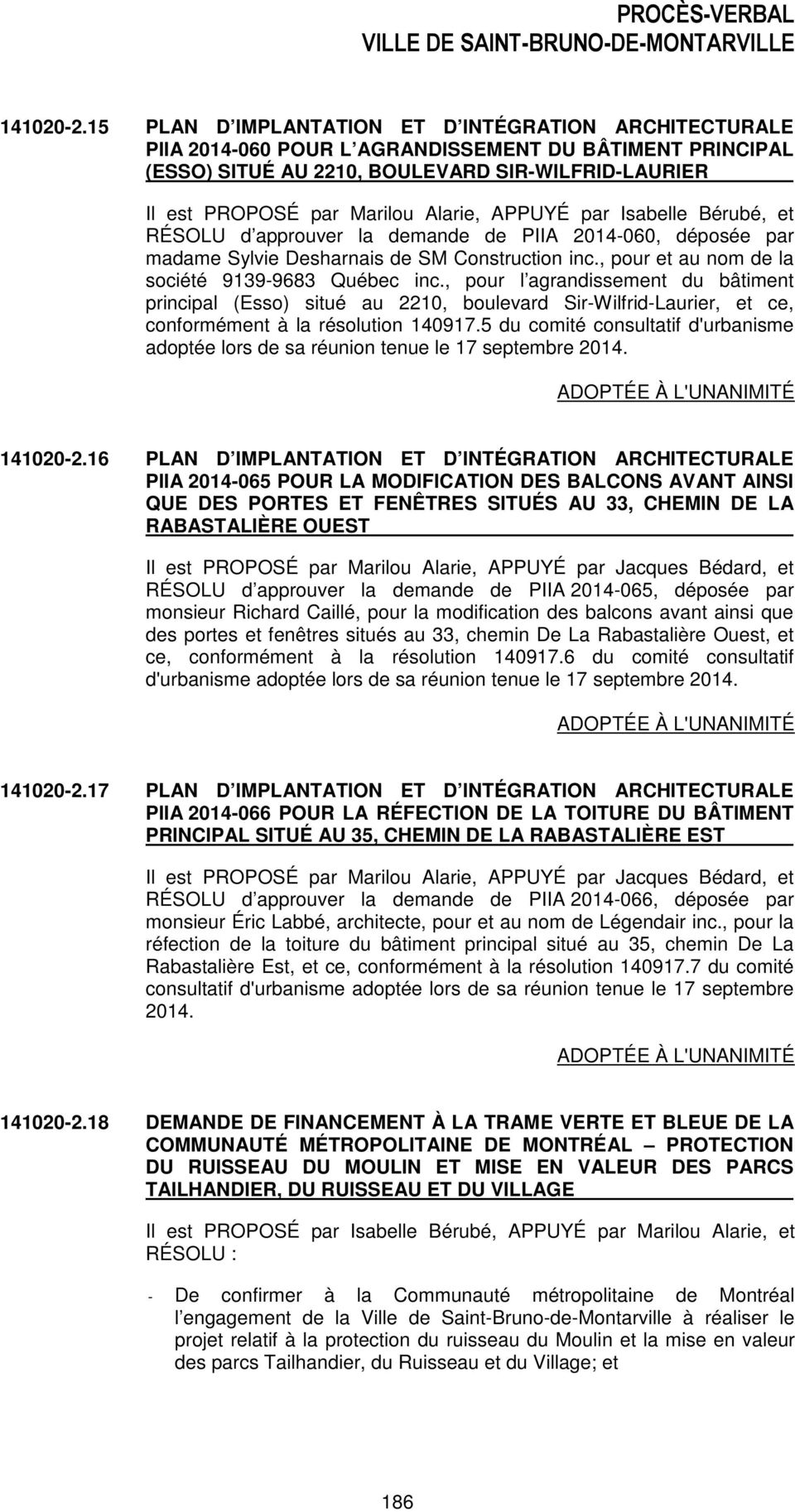 APPUYÉ par Isabelle Bérubé, et RÉSOLU d approuver la demande de PIIA 2014-060, déposée par madame Sylvie Desharnais de SM Construction inc., pour et au nom de la société 9139-9683 Québec inc.