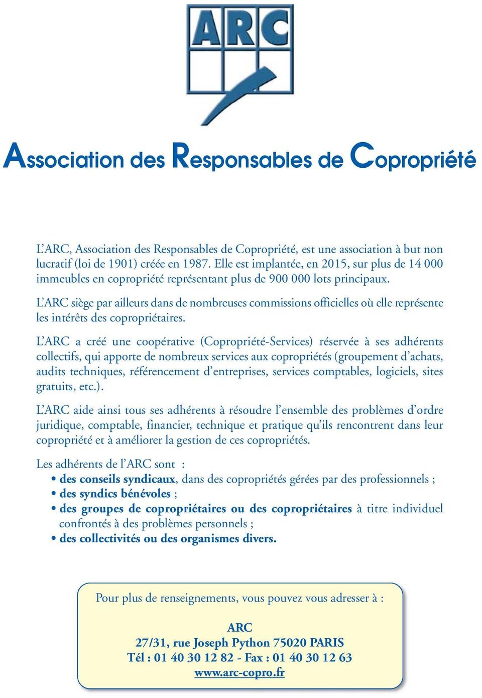L ARC siège par ailleurs dans de nombreuses commissions officielles où elle représente les intérêts des copropriétaires.