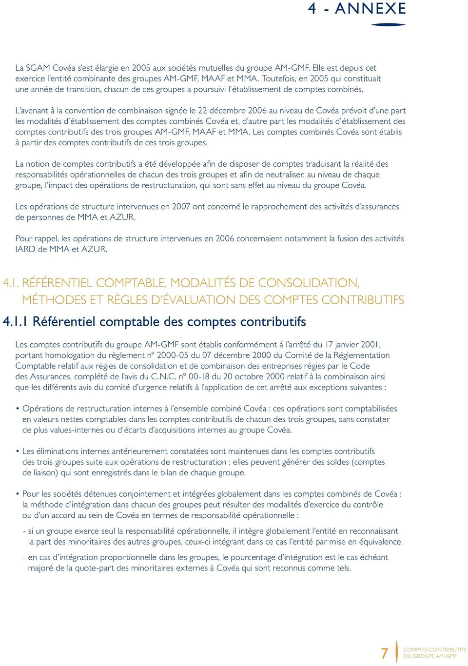 L avenant à la convention de combinaison signée le 22 décembre 2006 au niveau de Covéa prévoit d une part les modalités d établissement des comptes combinés Covéa et, d autre part les modalités d