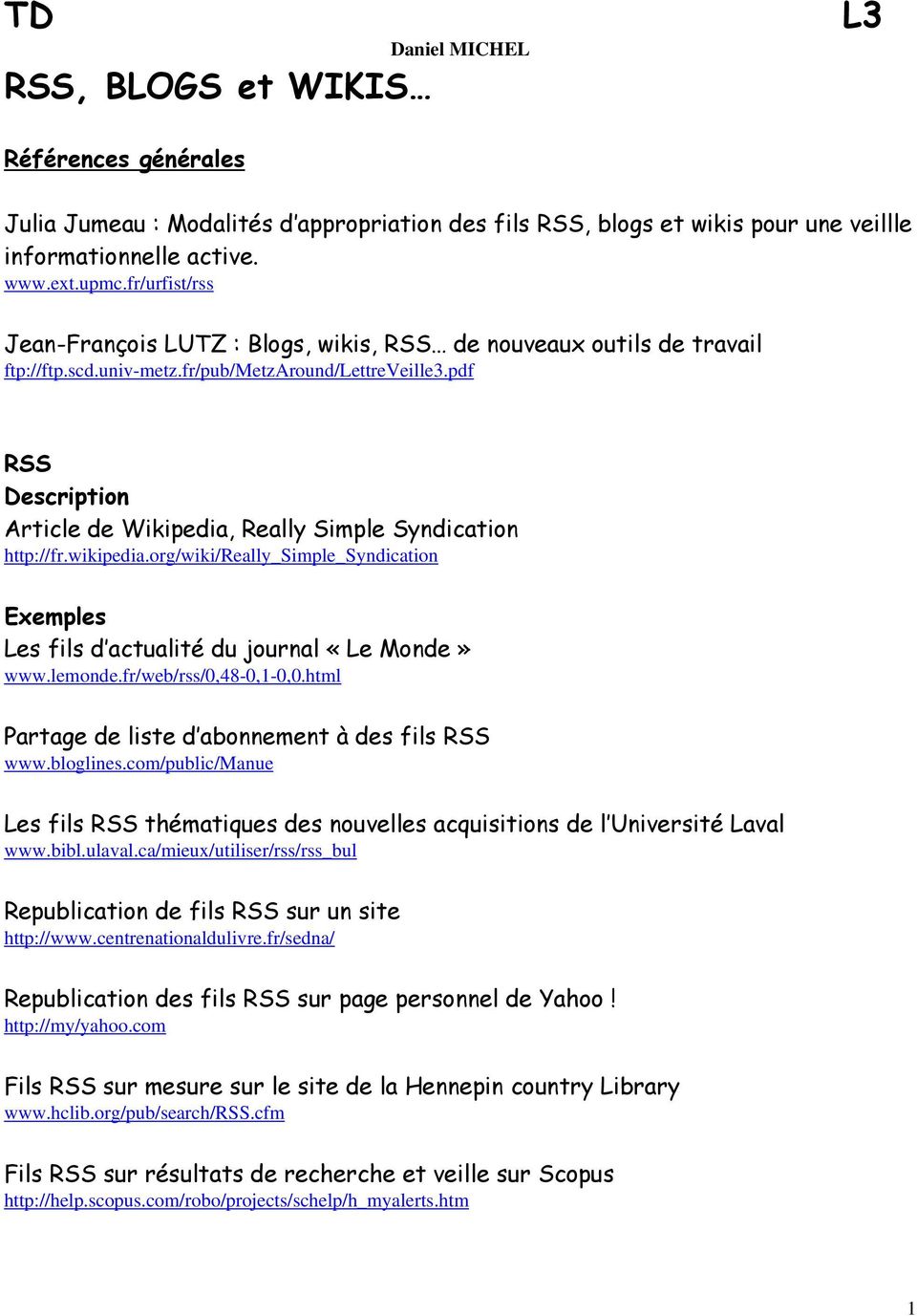 pdf RSS Article de Wikipedia, Really Simple Syndication http://fr.wikipedia.org/wiki/really_simple_syndication Exemples Les fils d actualité du journal «Le Monde» www.lemonde.fr/web/rss/0,48-0,1-0,0.