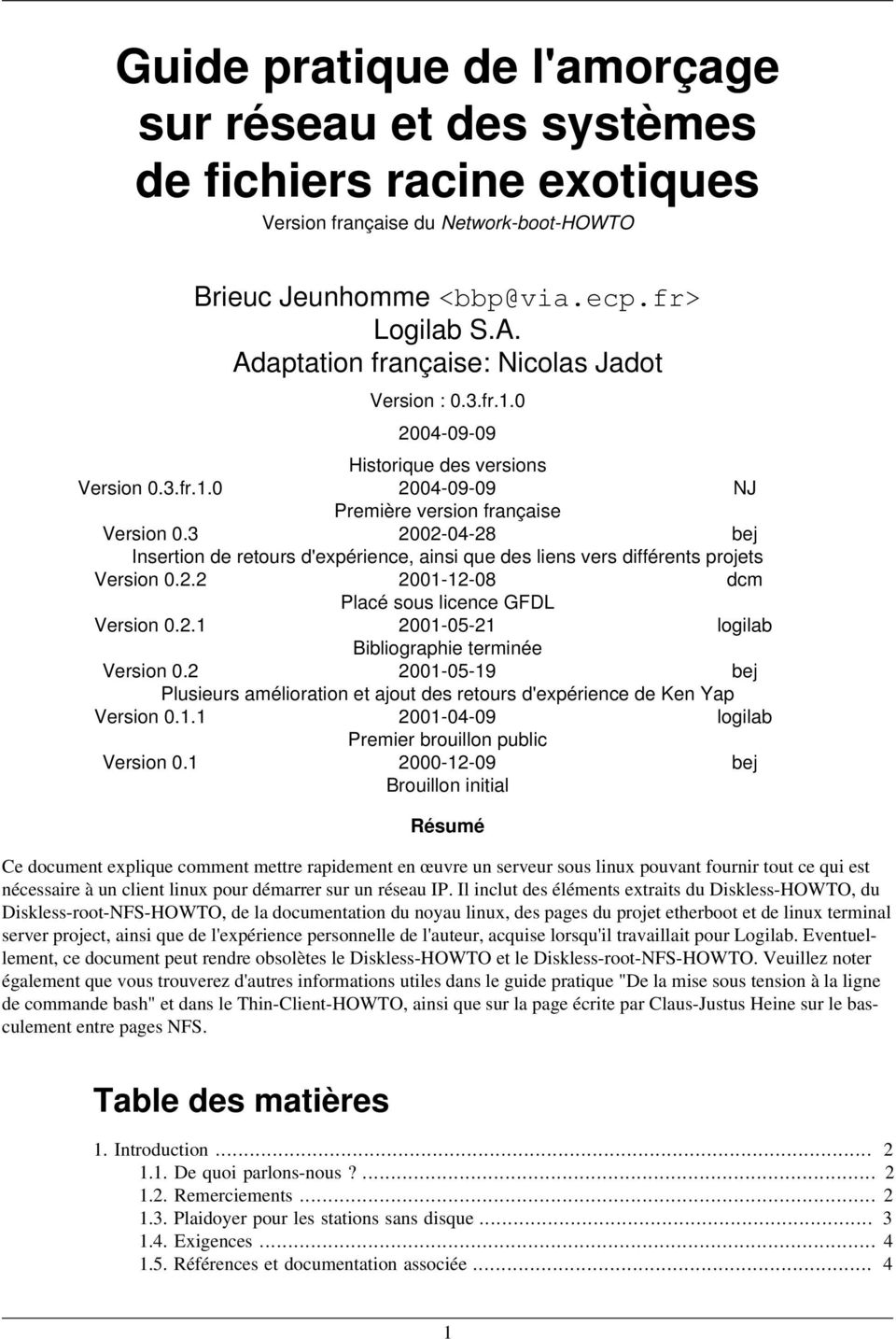 2 2001-05-19 bej Plusieurs amélioration et ajout des retours d'expérience de Ken Yap Version 0.1.1 2001-04-09 logilab Premier brouillon public Version 0.
