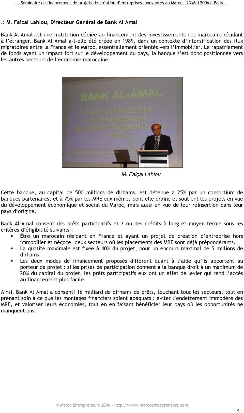 Le rapatriement de fonds ayant un impact fort sur le développement du pays, la banque s est donc positionnée vers les autres secteurs de l économie marocaine. M.