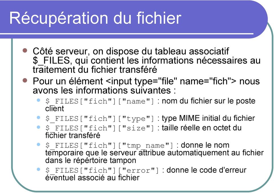 $_FILES["fich"]["type"] : type MIME initial du fichier $_FILES["fich"]["size"] : taille réelle en octet du fichier transféré $_FILES["fich"]["tmp_name"] :