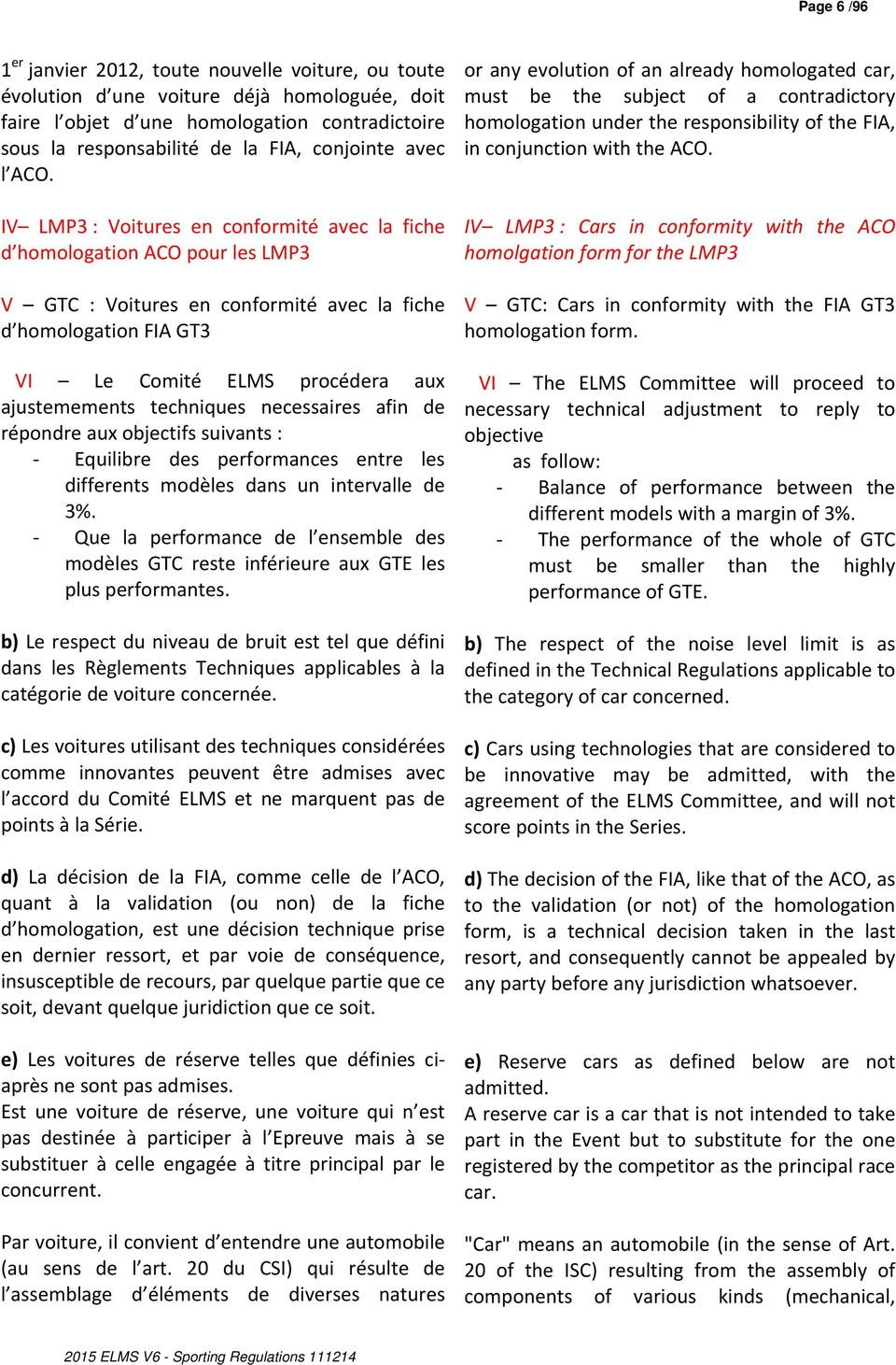 IV LMP3 : Voitures en conformité avec la fiche d homologation ACO pour les LMP3 V GTC : Voitures en conformité avec la fiche d homologation FIA GT3 VI Le Comité ELMS procédera aux ajustemements